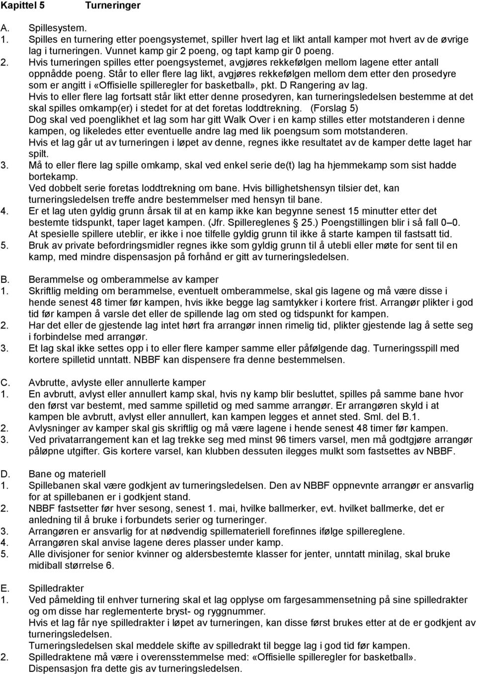 Står to eller flere lag likt, avgjøres rekkefølgen mellom dem etter den prosedyre som er angitt i «Offisielle spilleregler for basketball», pkt. D Rangering av lag.