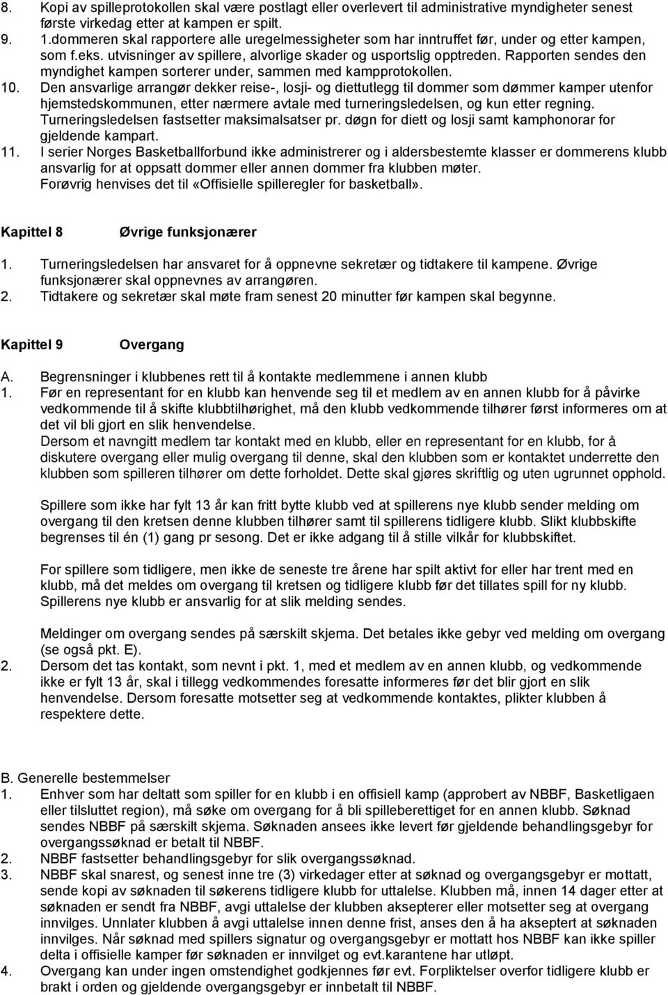 Rapporten sendes den myndighet kampen sorterer under, sammen med kampprotokollen. 10.