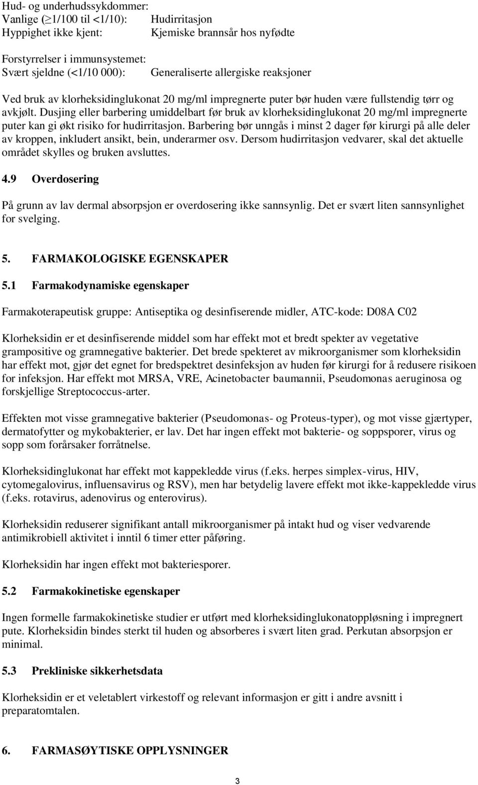 Dusjing eller barbering umiddelbart før bruk av klorheksidinglukonat 20 mg/ml impregnerte puter kan gi økt risiko for hudirritasjon.