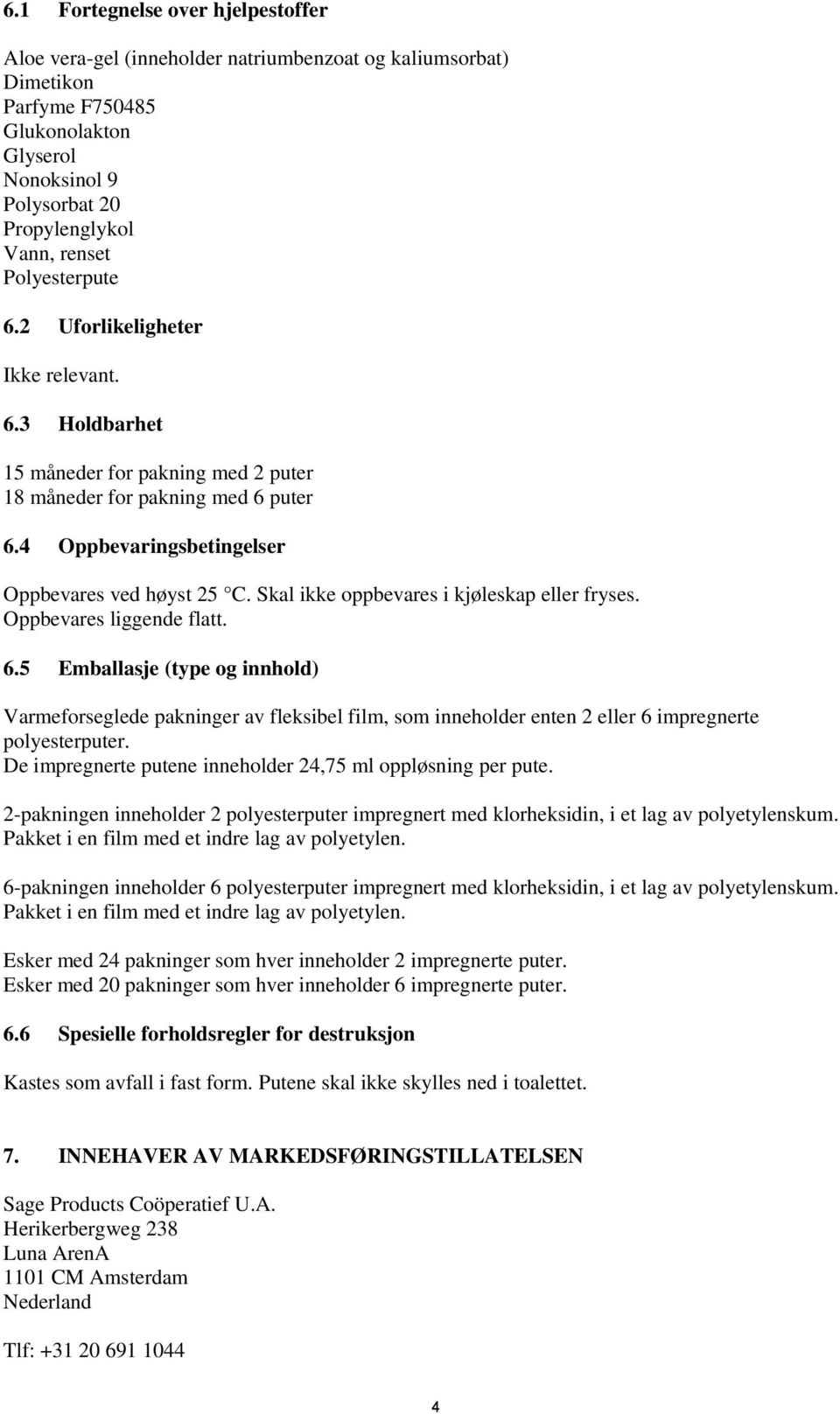 Skal ikke oppbevares i kjøleskap eller fryses. Oppbevares liggende flatt. 6.