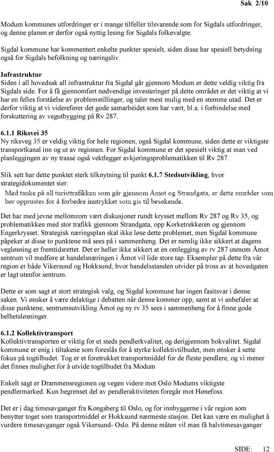 Infrastruktur Siden i all hovedsak all infrastruktur fra Sigdal går gjennom Modum er dette veldig viktig fra Sigdals side.