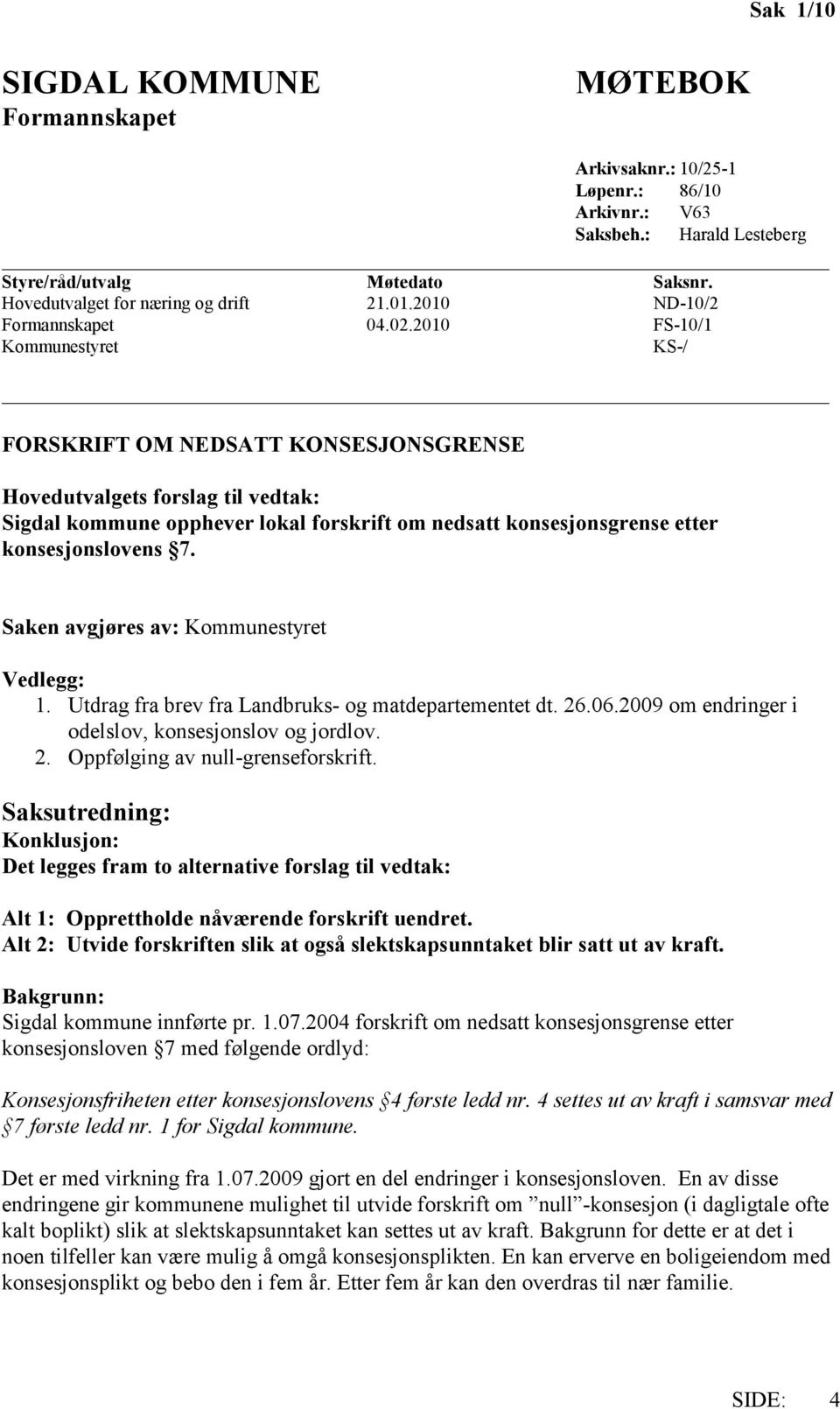 2010 FS-10/1 Kommunestyret KS-/ FORSKRIFT OM NEDSATT KONSESJONSGRENSE Hovedutvalgets forslag til vedtak: Sigdal kommune opphever lokal forskrift om nedsatt konsesjonsgrense etter konsesjonslovens 7.