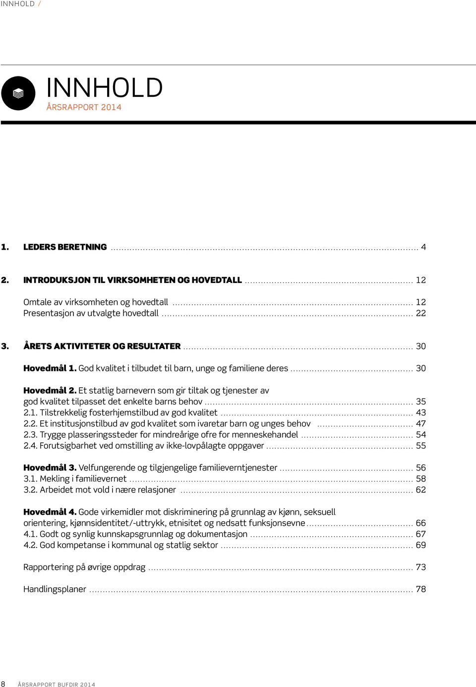 Et statlig barnevern som gir tiltak og tjenester av god kvalitet tilpasset det enkelte barns behov... 35 2.1. Tilstrekkelig fosterhjemstilbud av god kvalitet... 43 2.2. Et institusjonstilbud av god kvalitet som ivaretar barn og unges behov.