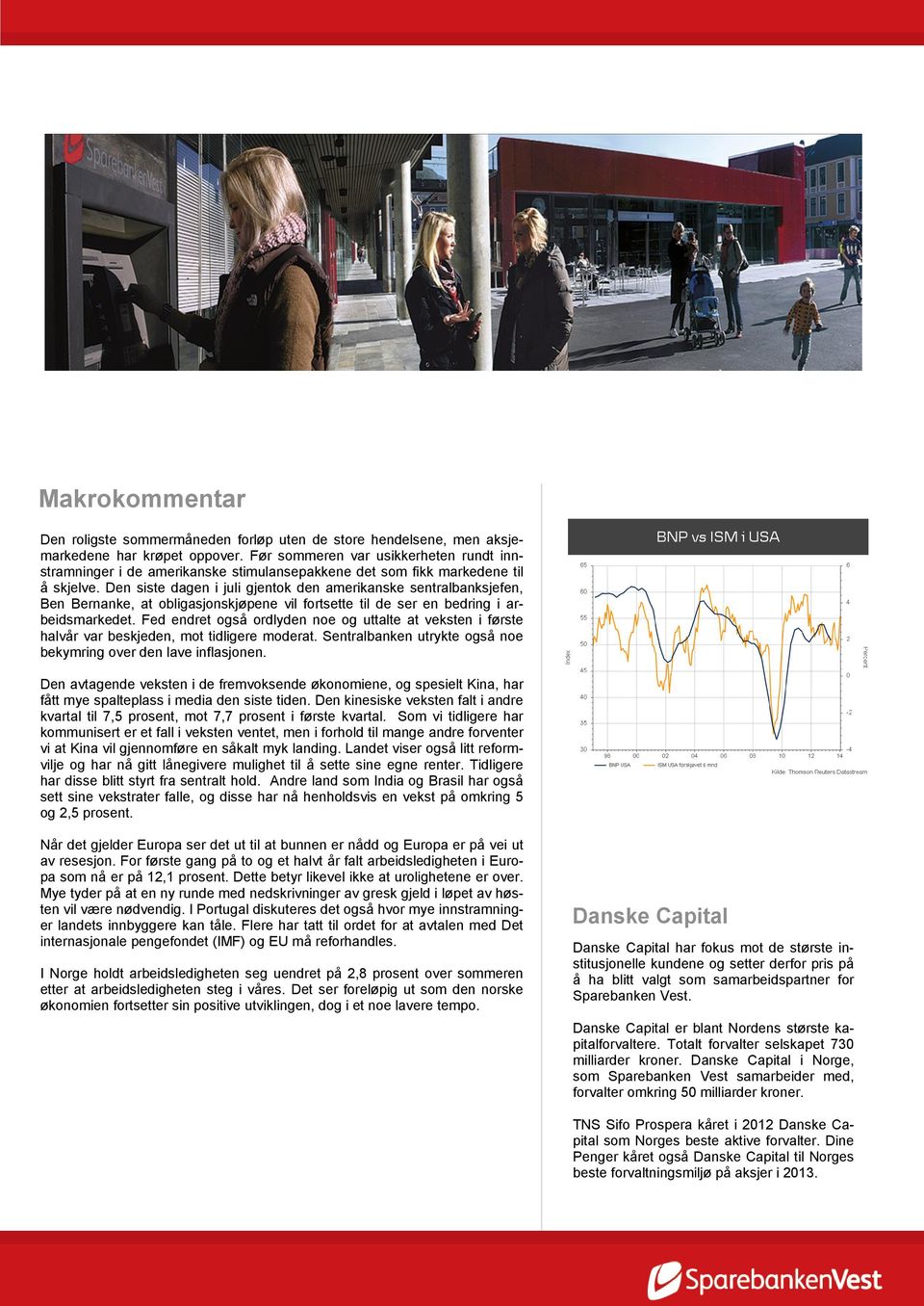 Den siste dagen i juli gjentok den amerikanske sentralbanksjefen, Ben Bernanke, at obligasjonskjøpene vil fortsette til de ser en bedring i arbeidsmarkedet.