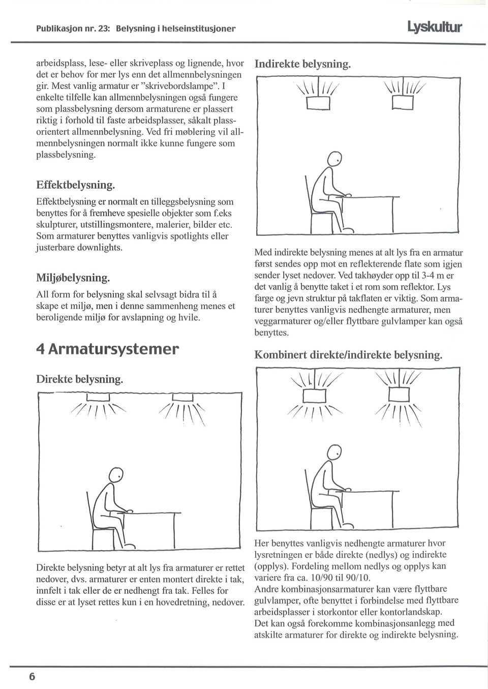 Ved fri møblering vil allmennbelysningen normalt ikke kunne fungere som plassbelysning. Effektbelysning.