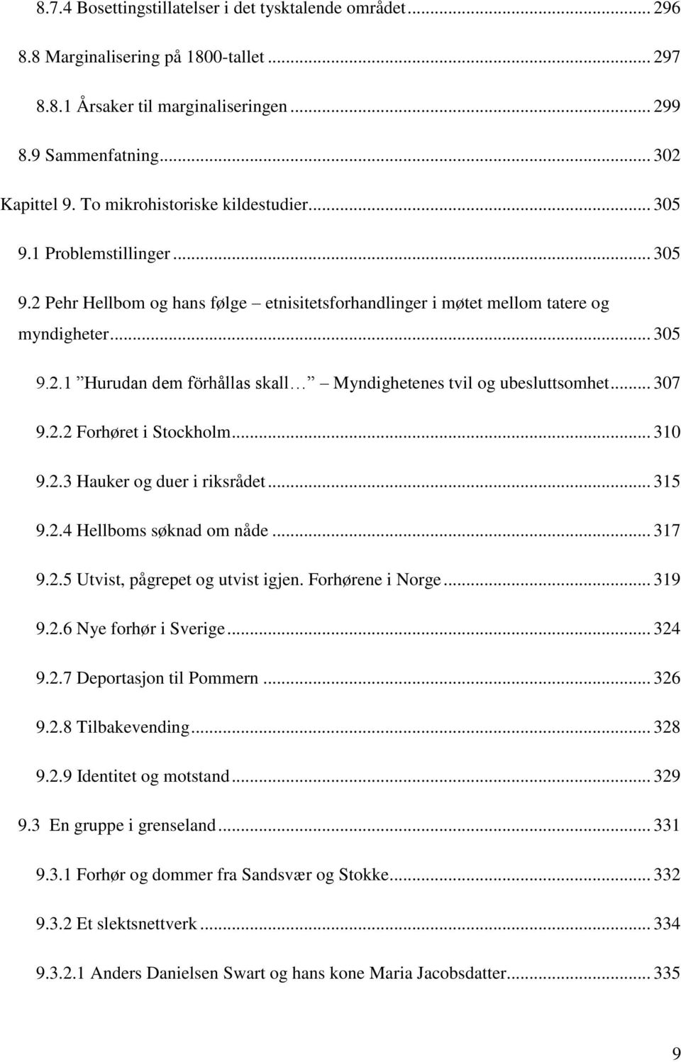 .. 307 9.2.2 Forhøret i Stockholm... 310 9.2.3 Hauker og duer i riksrådet... 315 9.2.4 Hellboms søknad om nåde... 317 9.2.5 Utvist, pågrepet og utvist igjen. Forhørene i Norge... 319 9.2.6 Nye forhør i Sverige.