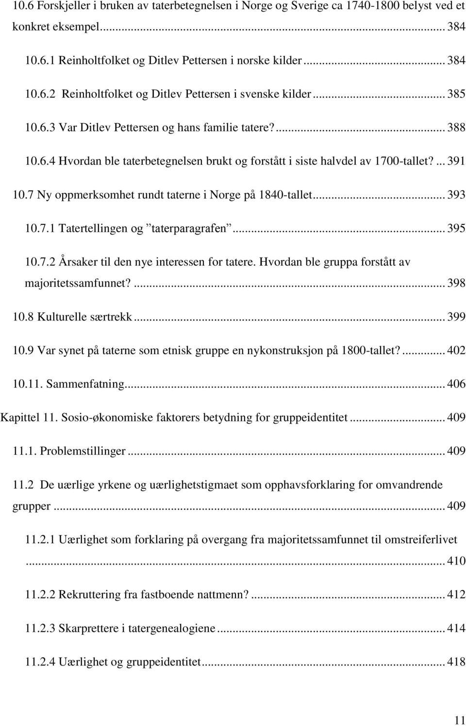 7 Ny oppmerksomhet rundt taterne i Norge på 1840-tallet... 393 10.7.1 Tatertellingen og taterparagrafen... 395 10.7.2 Årsaker til den nye interessen for tatere.