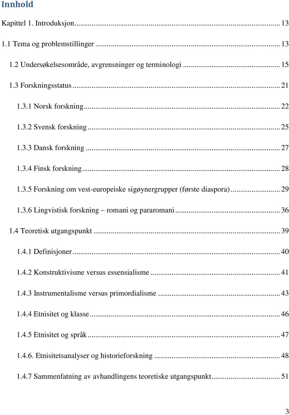 .. 36 1.4 Teoretisk utgangspunkt... 39 1.4.1 Definisjoner... 40 1.4.2 Konstruktivisme versus essensialisme... 41 1.4.3 Instrumentalisme versus primordialisme... 43 1.4.4 Etnisitet og klasse.