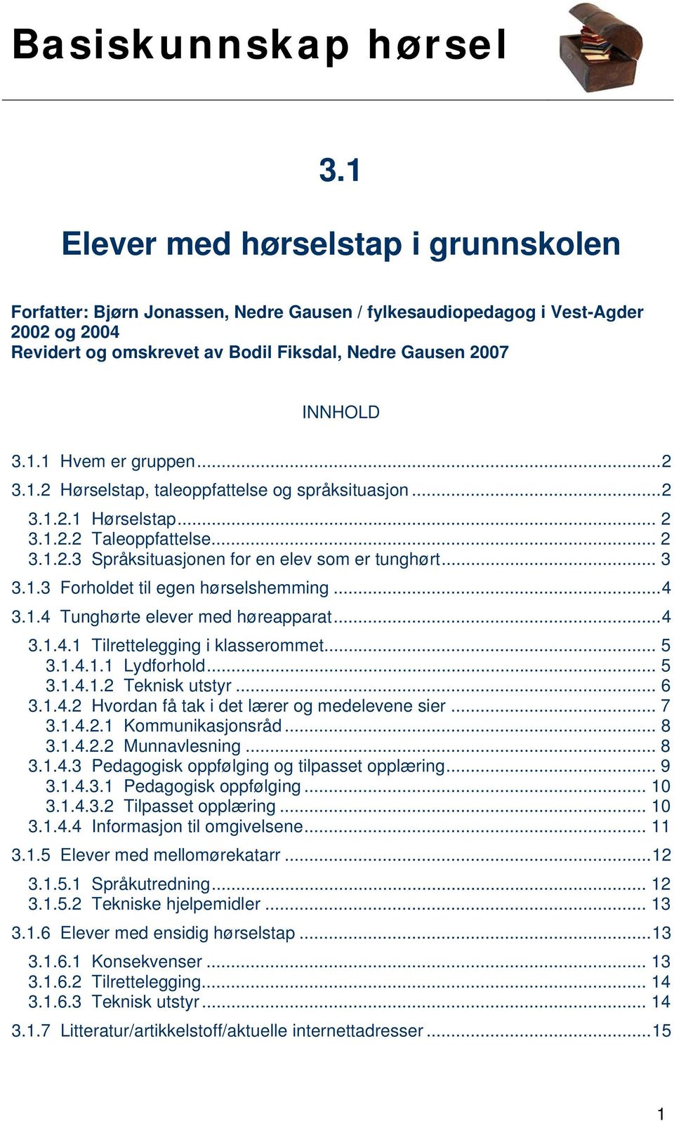 ..4 3.1.4 Tunghørte elever med høreapparat...4 3.1.4.1 Tilrettelegging i klasserommet... 5 3.1.4.1.1 Lydforhold... 5 3.1.4.1.2 Teknisk utstyr... 6 3.1.4.2 Hvordan få tak i det lærer og medelevene sier.