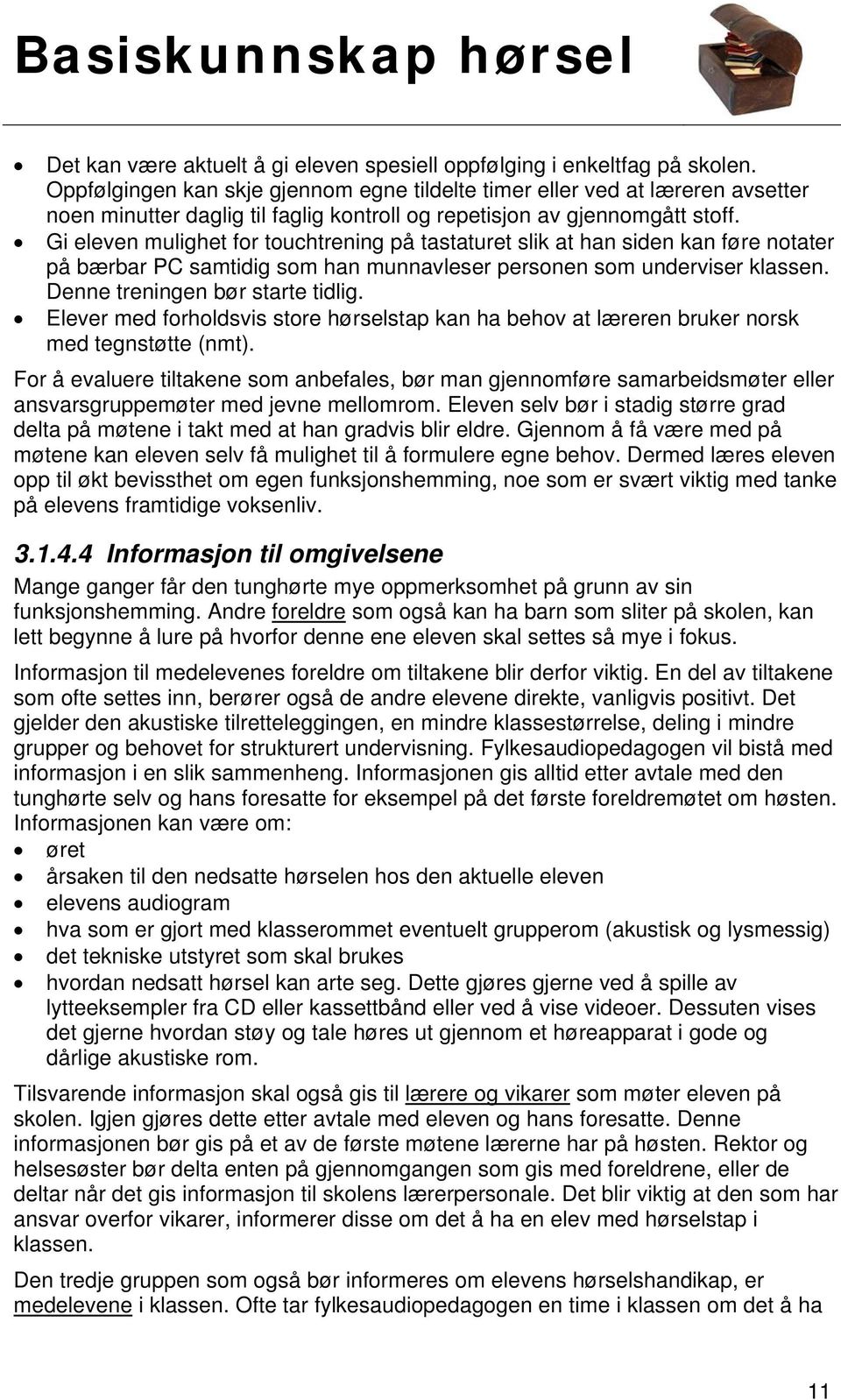 Gi eleven mulighet for touchtrening på tastaturet slik at han siden kan føre notater på bærbar PC samtidig som han munnavleser personen som underviser klassen. Denne treningen bør starte tidlig.