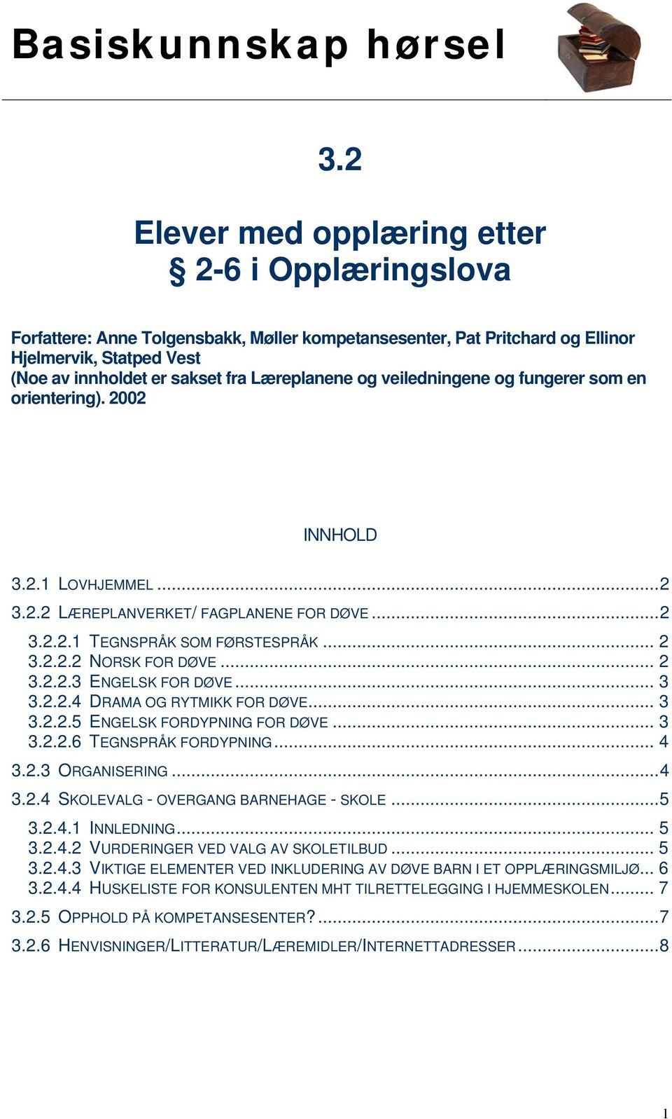 .. 2 3.2.2.3 ENGELSK FOR DØVE... 3 3.2.2.4 DRAMA OG RYTMIKK FOR DØVE... 3 3.2.2.5 ENGELSK FORDYPNING FOR DØVE... 3 3.2.2.6 TEGNSPRÅK FORDYPNING... 4 3.2.3 ORGANISERING...4 3.2.4 SKOLEVALG - OVERGANG BARNEHAGE - SKOLE.