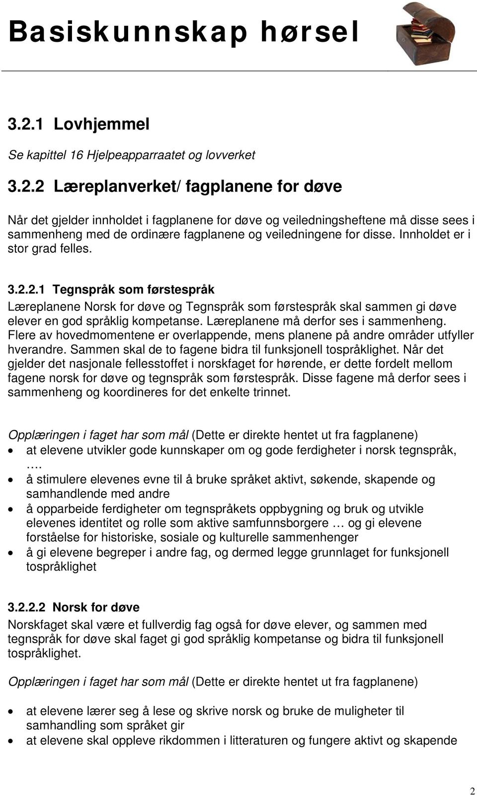 Læreplanene må derfor ses i sammenheng. Flere av hovedmomentene er overlappende, mens planene på andre områder utfyller hverandre. Sammen skal de to fagene bidra til funksjonell tospråklighet.