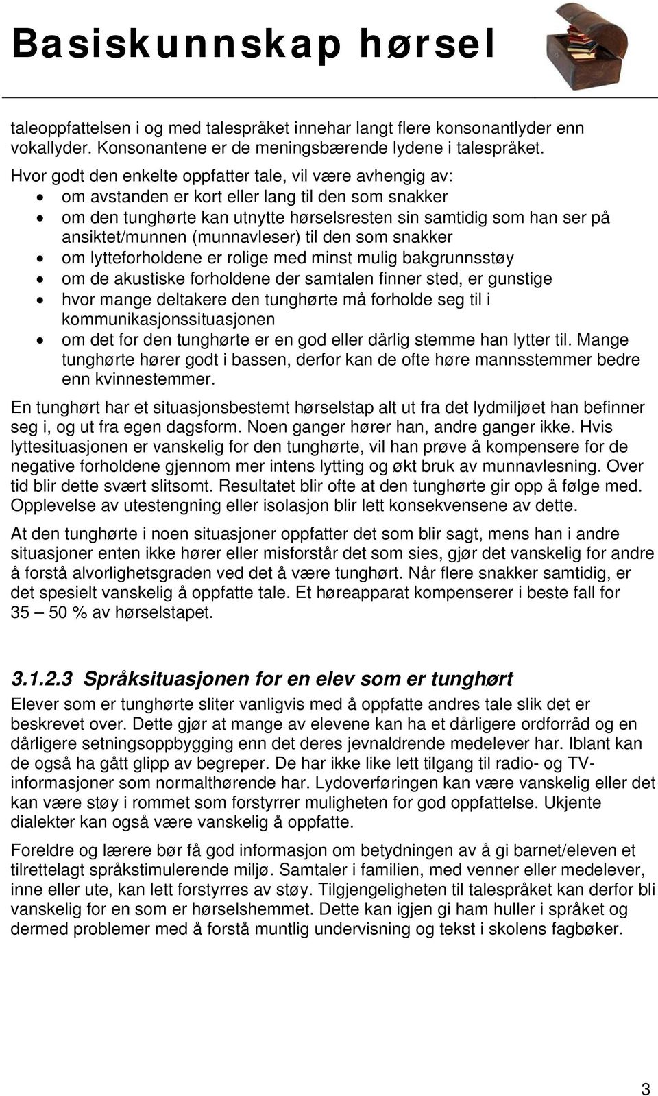 (munnavleser) til den som snakker om lytteforholdene er rolige med minst mulig bakgrunnsstøy om de akustiske forholdene der samtalen finner sted, er gunstige hvor mange deltakere den tunghørte må