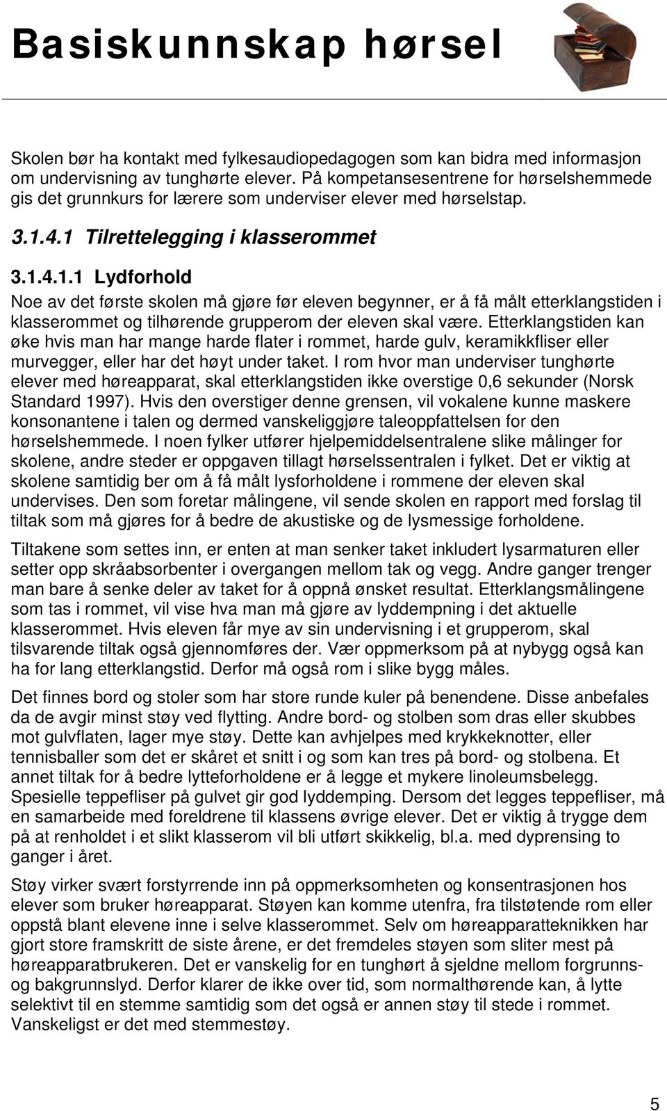 4.1 Tilrettelegging i klasserommet 3.1.4.1.1 Lydforhold Noe av det første skolen må gjøre før eleven begynner, er å få målt etterklangstiden i klasserommet og tilhørende grupperom der eleven skal være.