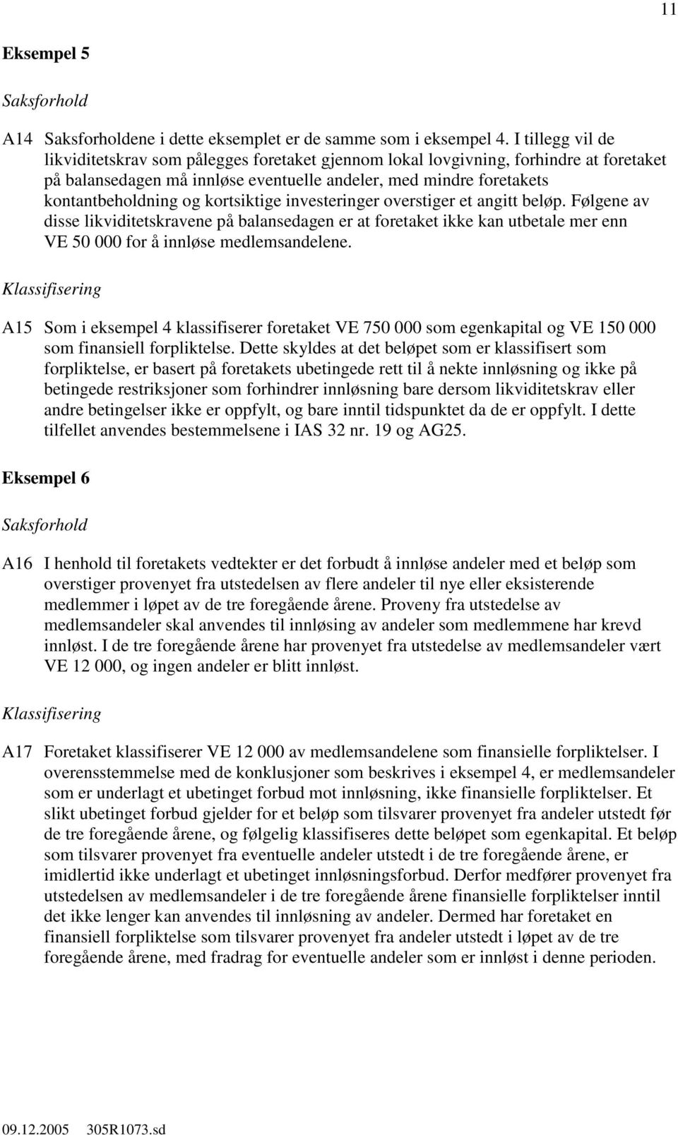 kortsiktige investeringer overstiger et angitt beløp. Følgene av disse likviditetskravene på balansedagen er at foretaket ikke kan utbetale mer enn VE 50 000 for å innløse medlemsandelene.