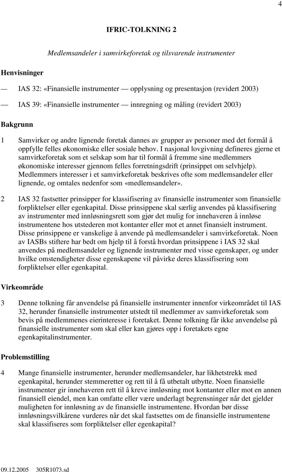 I nasjonal lovgivning defineres gjerne et samvirkeforetak som et selskap som har til formål å fremme sine medlemmers økonomiske interesser gjennom felles forretningsdrift (prinsippet om selvhjelp).