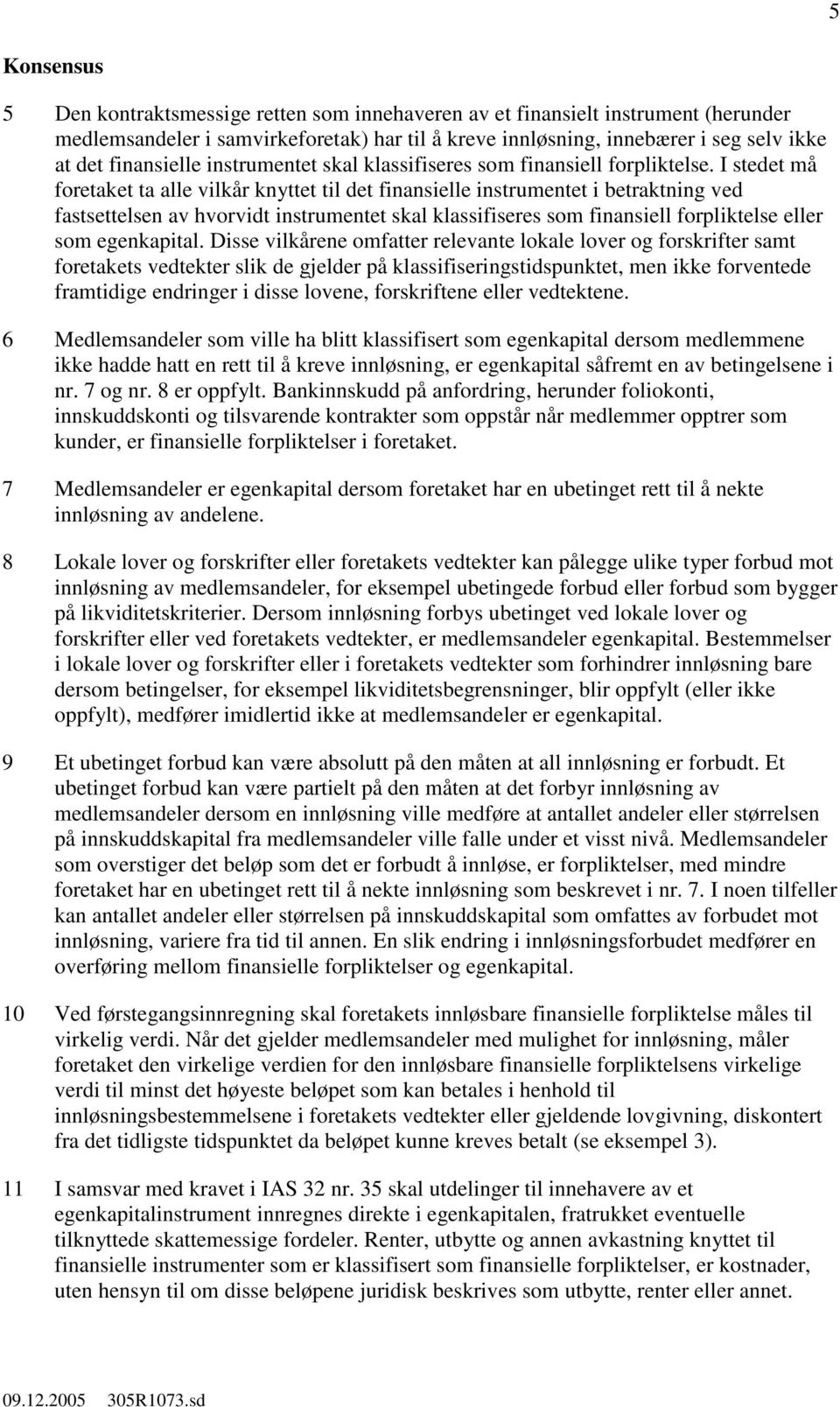 I stedet må foretaket ta alle vilkår knyttet til det finansielle instrumentet i betraktning ved fastsettelsen av hvorvidt instrumentet skal klassifiseres som finansiell forpliktelse eller som