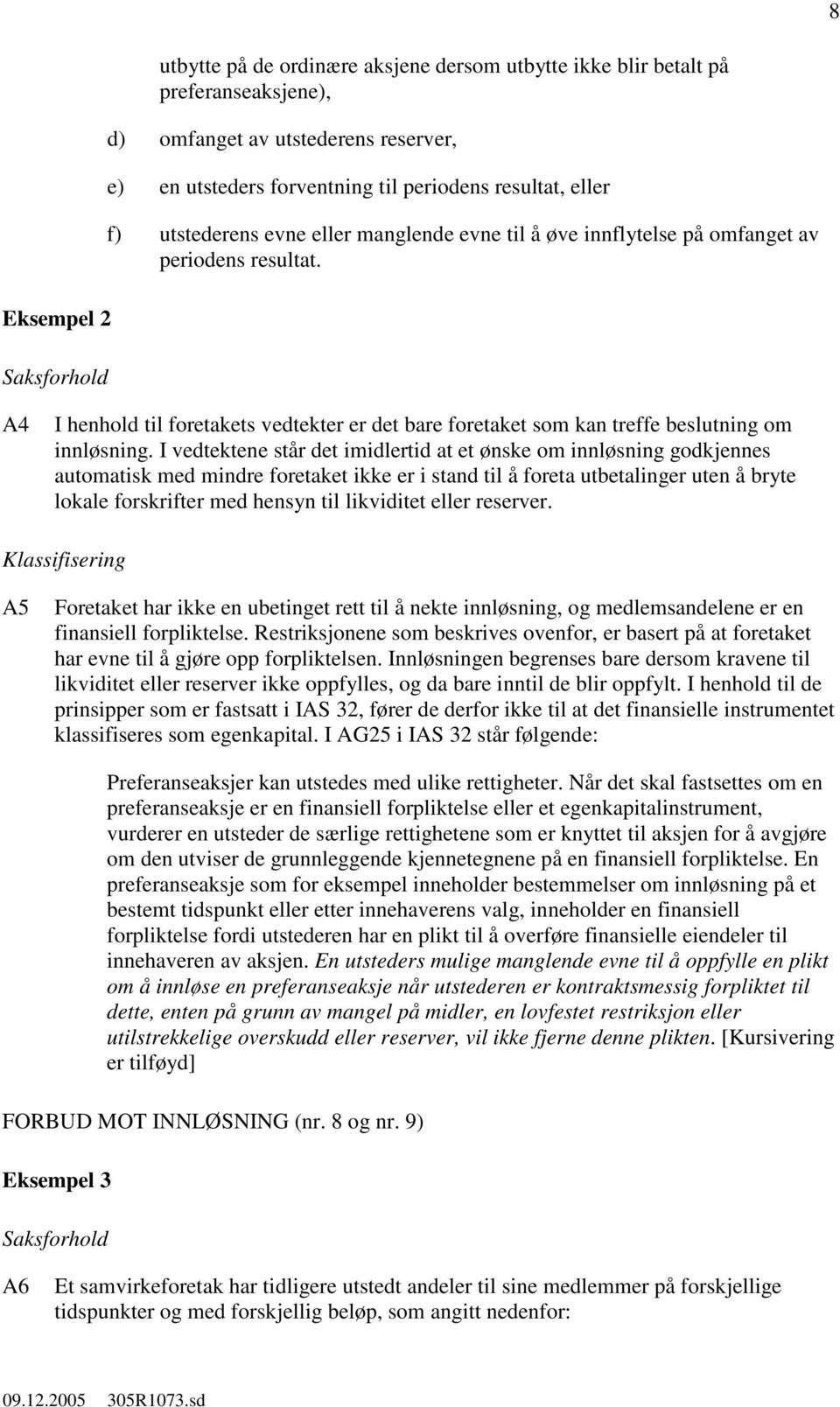 I vedtektene står det imidlertid at et ønske om innløsning godkjennes automatisk med mindre foretaket ikke er i stand til å foreta utbetalinger uten å bryte lokale forskrifter med hensyn til