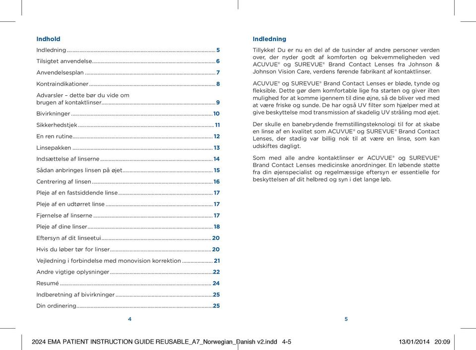 .. 17 Fjernelse af linserne... 17 Pleje af dine linser... 18 Eftersyn af dit linseetui... 20 Hvis du løber tør for linser... 20 Vejledning i forbindelse med monovision korrektion.