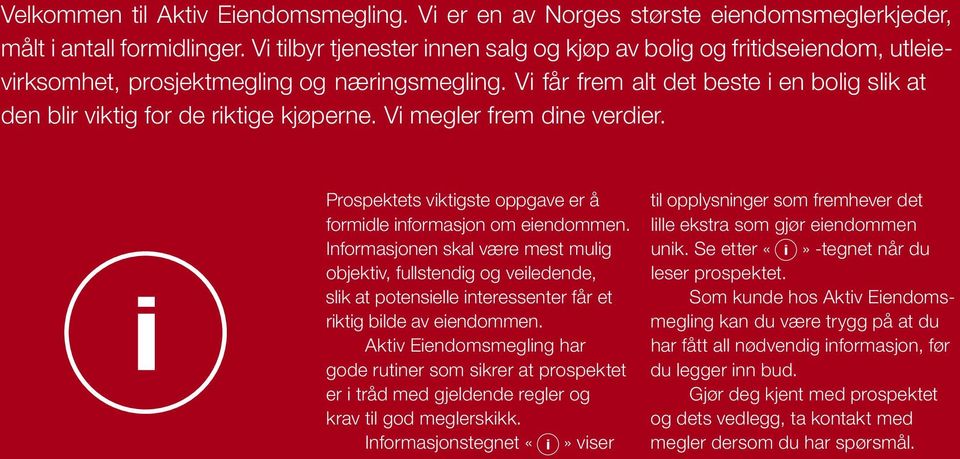 Vi får frem altdet beste i en bolig slik at den blir viktig for de riktige kjøperne. Vi megler frem dine verdier. Prospektets viktigste oppgave er å formidle informasjon om eiendommen.