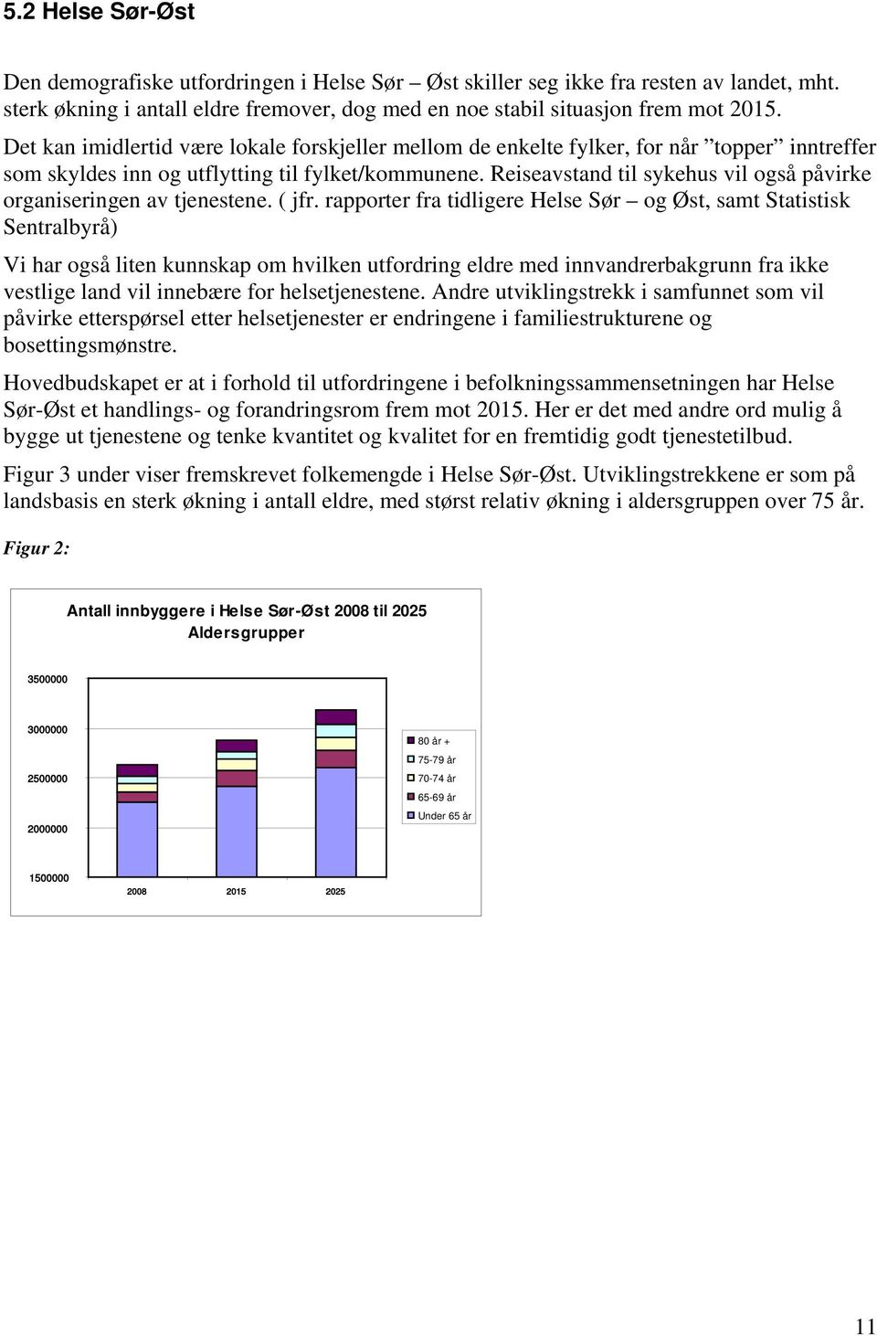 Reiseavstand til sykehus vil også påvirke organiseringen av tjenestene. ( jfr.