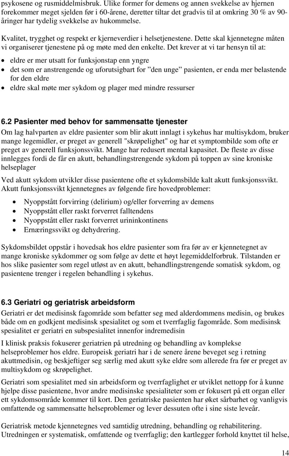 Kvalitet, trygghet og respekt er kjerneverdier i helsetjenestene. Dette skal kjennetegne måten vi organiserer tjenestene på og møte med den enkelte.