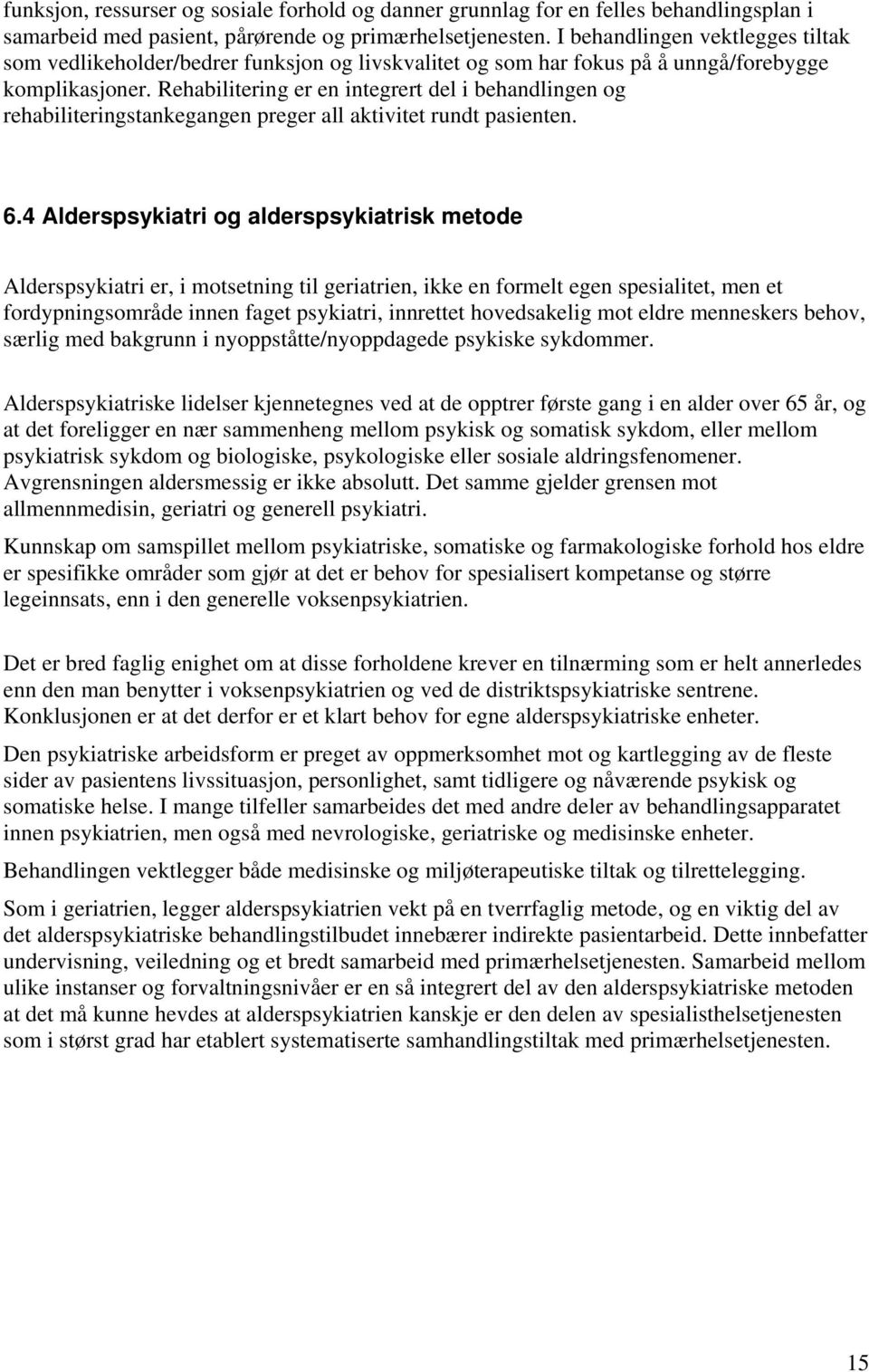 Rehabilitering er en integrert del i behandlingen og rehabiliteringstankegangen preger all aktivitet rundt pasienten. 6.