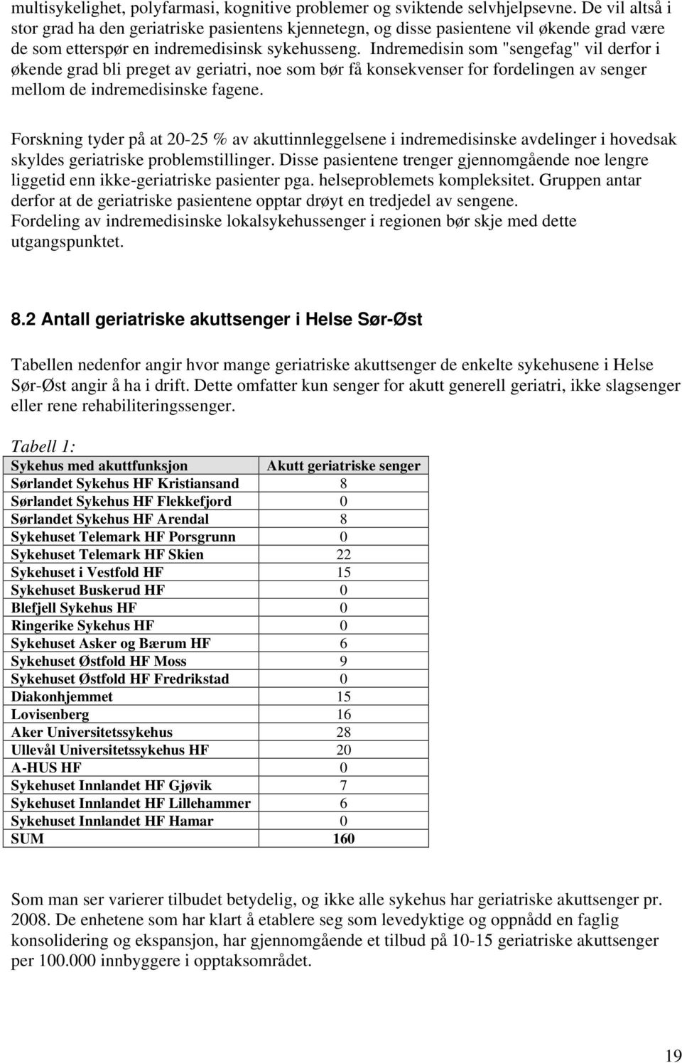 Indremedisin som "sengefag" vil derfor i økende grad bli preget av geriatri, noe som bør få konsekvenser for fordelingen av senger mellom de indremedisinske fagene.