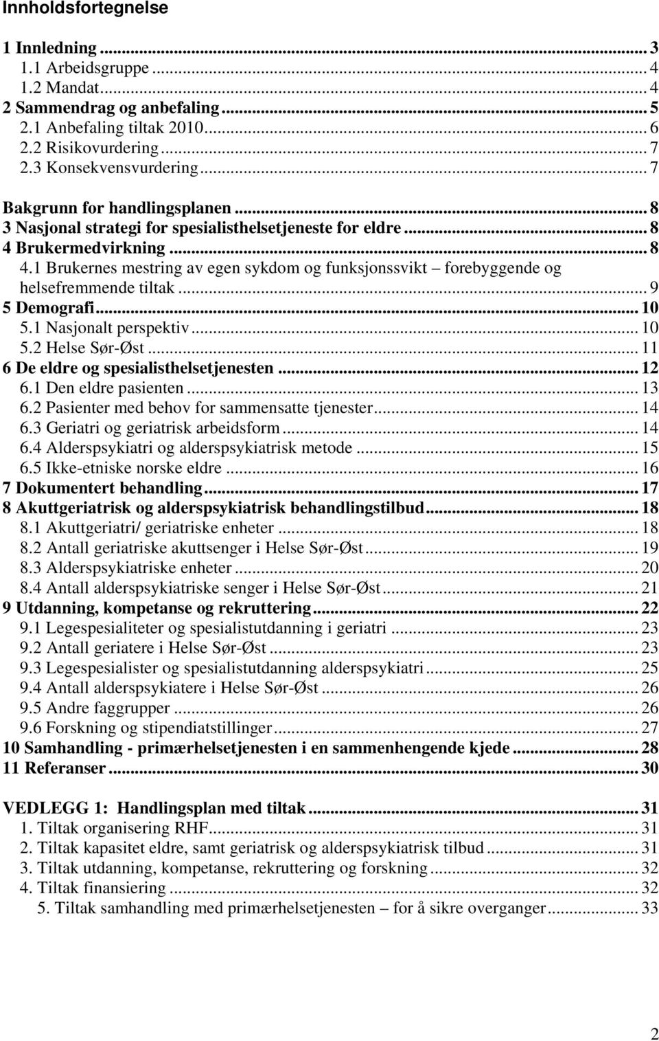 .. 9 5 Demografi... 10 5.1 Nasjonalt perspektiv... 10 5.2 Helse Sør-Øst... 11 6 De eldre og spesialisthelsetjenesten... 12 6.1 Den eldre pasienten... 13 6.