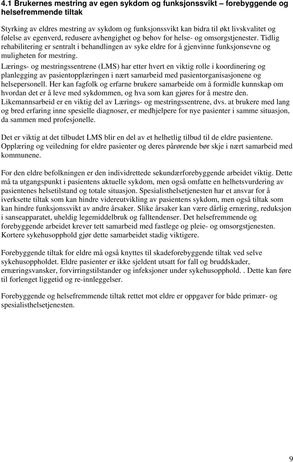 Lærings- og mestringssentrene (LMS) har etter hvert en viktig rolle i koordinering og planlegging av pasientopplæringen i nært samarbeid med pasientorganisasjonene og helsepersonell.