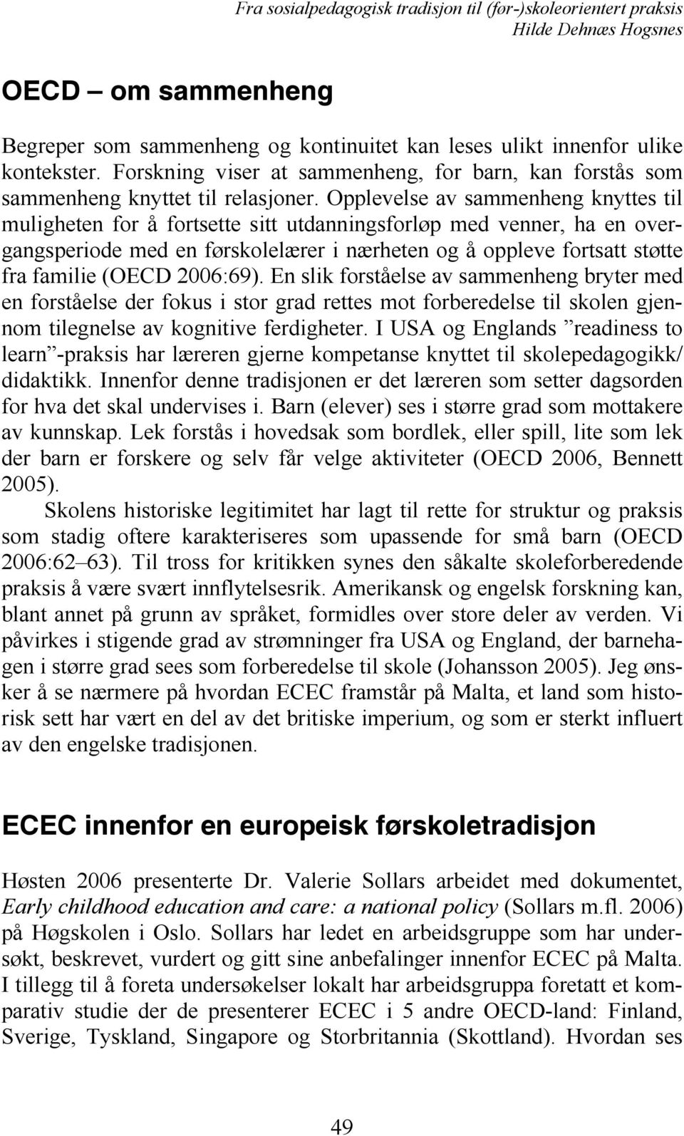 2006:69). En slik forståelse av sammenheng bryter med en forståelse der fokus i stor grad rettes mot forberedelse til skolen gjennom tilegnelse av kognitive ferdigheter.