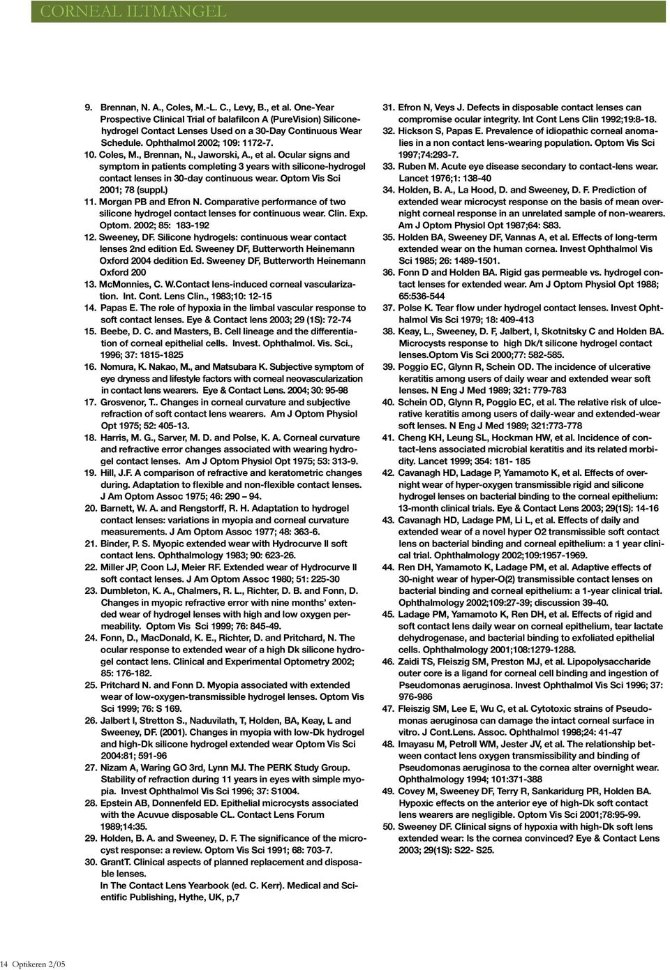 , Jaworski, A., et al. Ocular signs and symptom in patients completing 3 years with silicone-hydrogel contact lenses in 30-day continuous wear. Optom Vis Sci 2001; 78 (suppl.) 11.