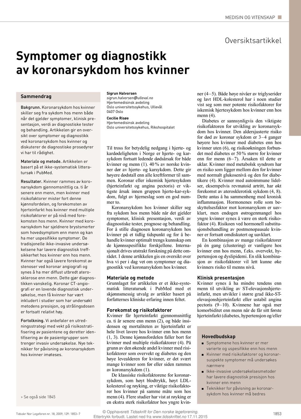 Artikkelen gir en oversikt over symptomer og diagnostikk ved koronarsykdom hos kvinner og diskuterer de diagnostiske prosedyrer vi har til rådighet. Materiale og metode.