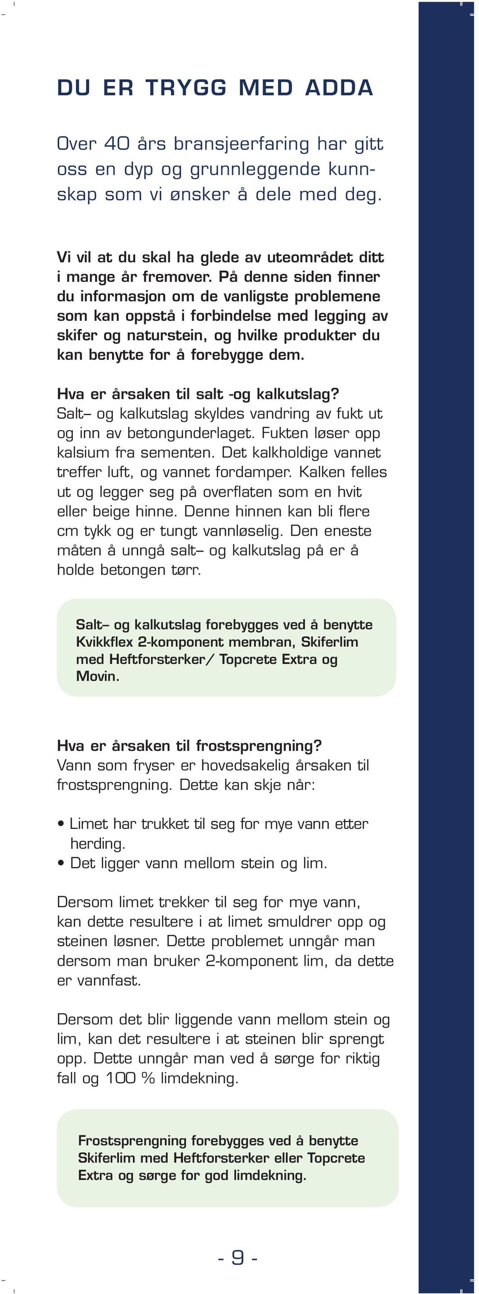 Hva er årsaken til salt -og kalkutslag? Salt og kalkutslag skyldes vandring av fukt ut og inn av betongunderlaget. Fukten løser opp kalsium fra sementen.