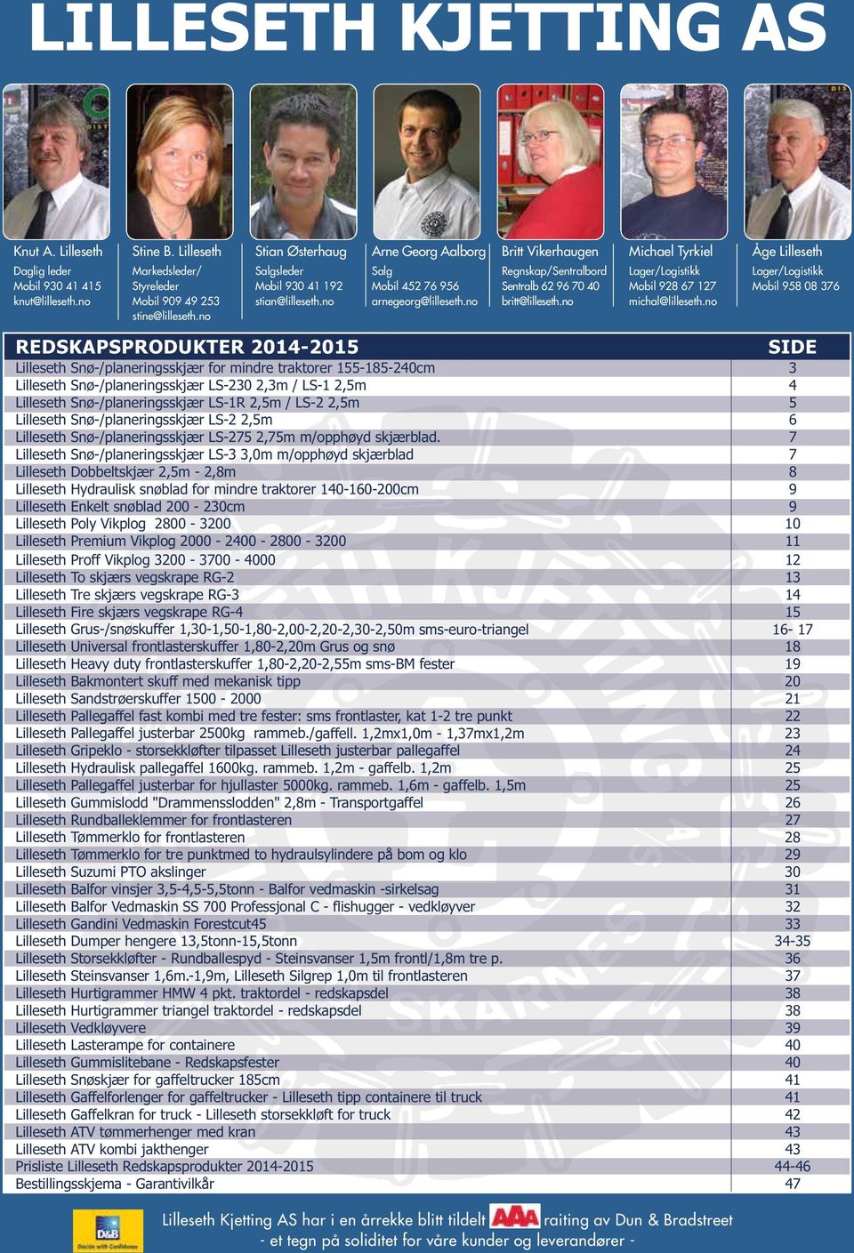no Britt Vikerhaugen Regnskap/Sentralbord Sentralb 62 96 70 40 britt@lilleseth.no Michael Tyrkiel Lager/Logistikk Mobil 928 67 127 michal@lilleseth.
