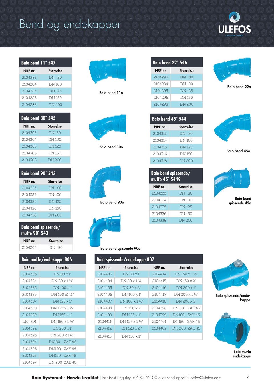 2104316 DN 150 2104318 DN 200 Baio bend 45o Baio bend 90 543 2104323 DN 80 2104324 DN 100 2104325 DN 125 2104326 DN 150 2104328 DN 200 Baio bend spissende/ muffe 90 543 Baio bend 90o Baio bend