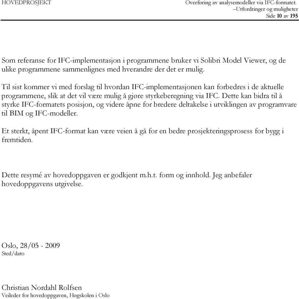 Dette kan bidra til å styrke IFC-formatets posisjon, og videre åpne for bredere deltakelse i utviklingen av programvare til BIM og IFC-modeller.