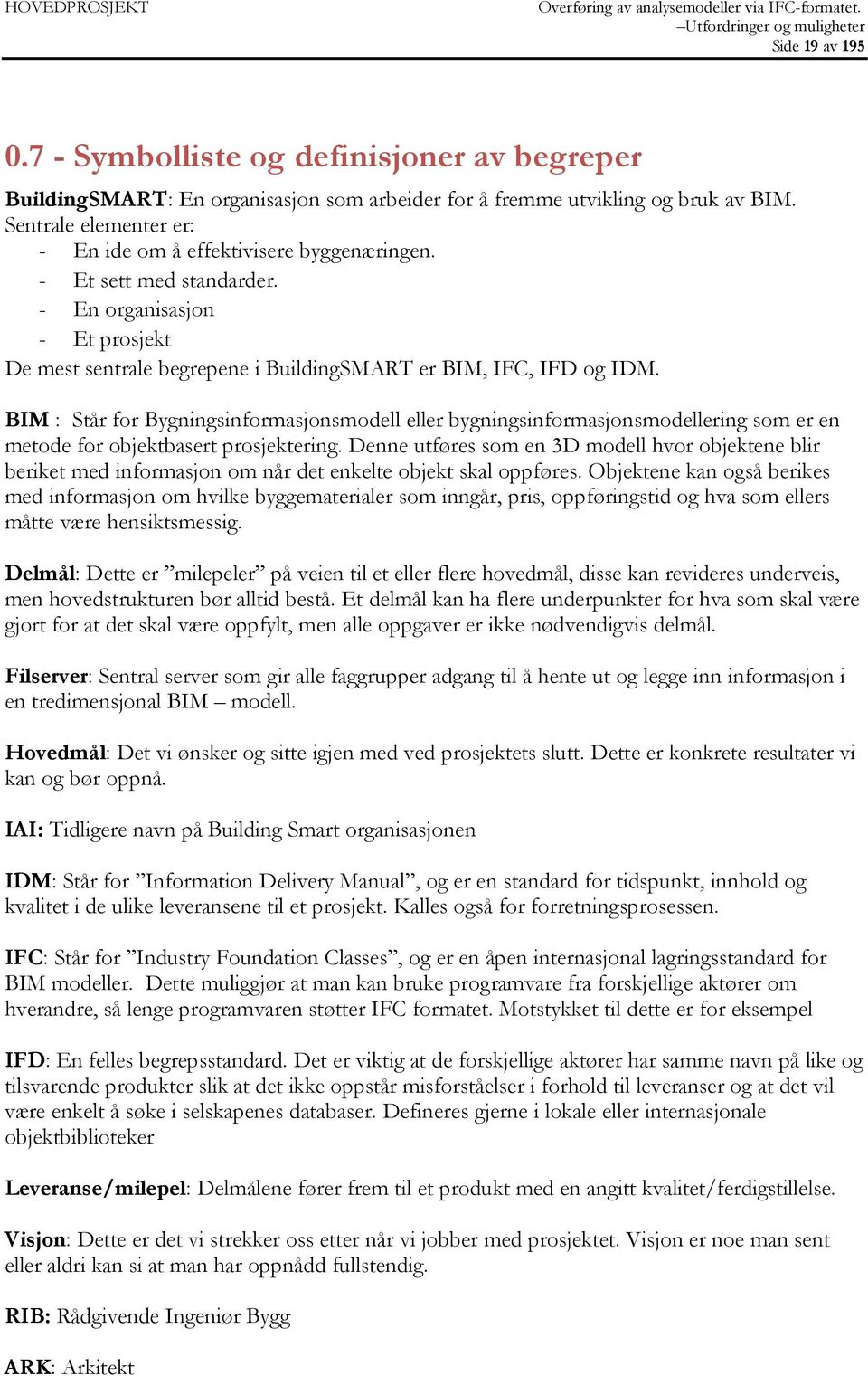 BIM : Står for Bygningsinformasjonsmodell eller bygningsinformasjonsmodellering som er en metode for objektbasert prosjektering.