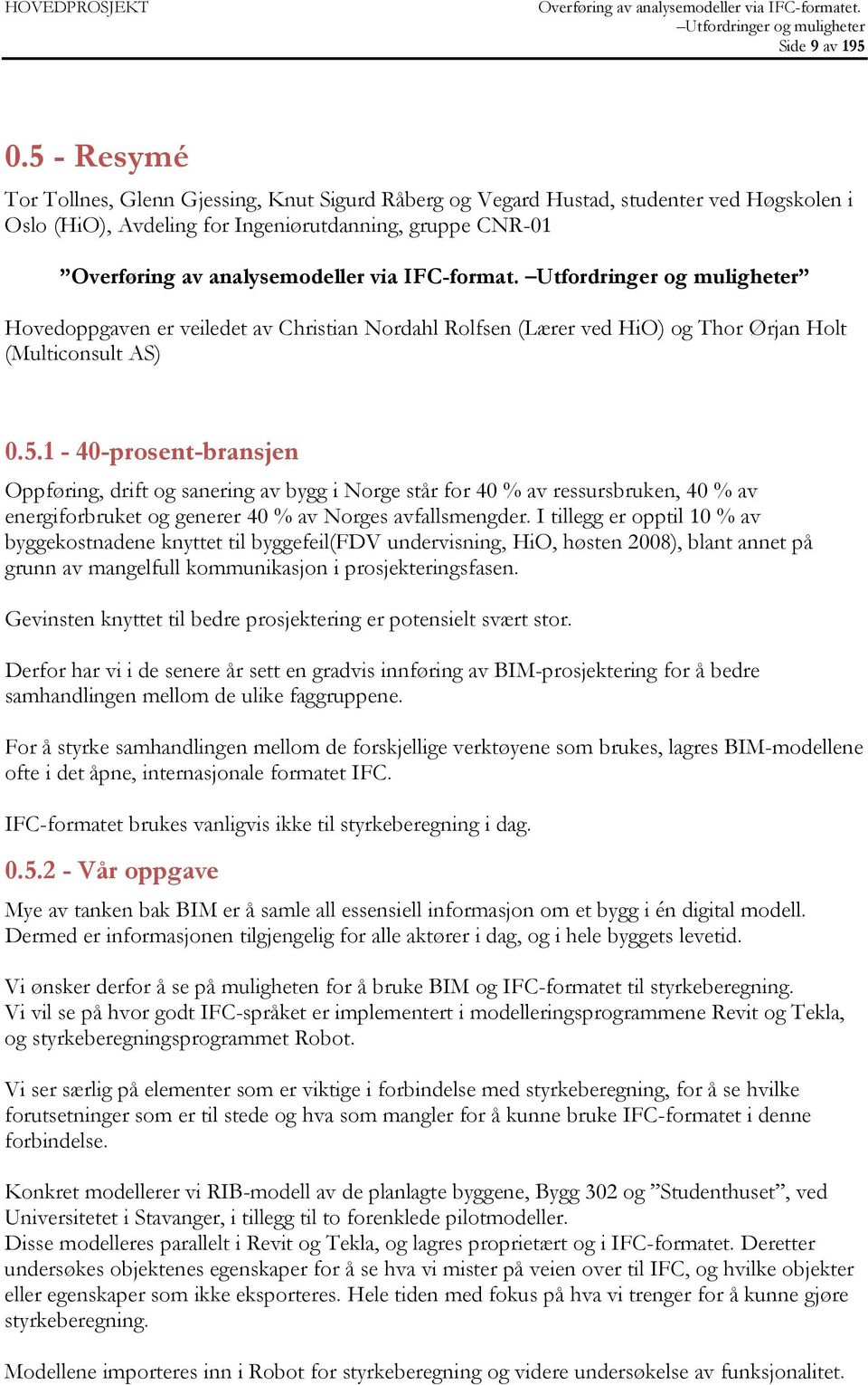 IFC-format. Hovedoppgaven er veiledet av Christian Nordahl Rolfsen (Lærer ved HiO) og Thor Ørjan Holt (Multiconsult AS) 0.5.