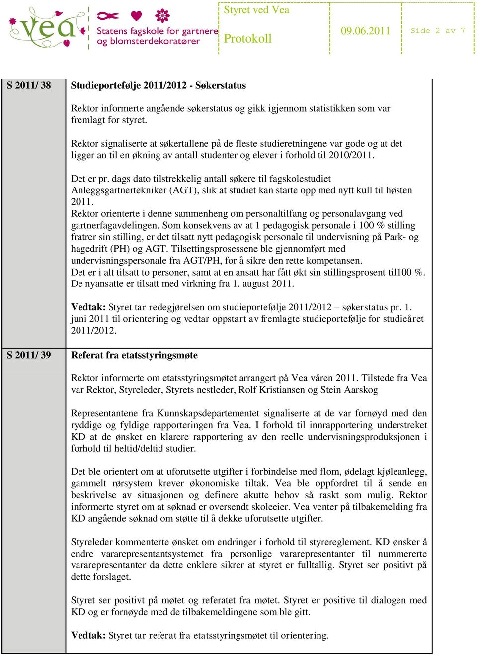 dags dato tilstrekkelig antall søkere til fagskolestudiet Anleggsgartnertekniker (AGT), slik at studiet kan starte opp med nytt kull til høsten 2011.