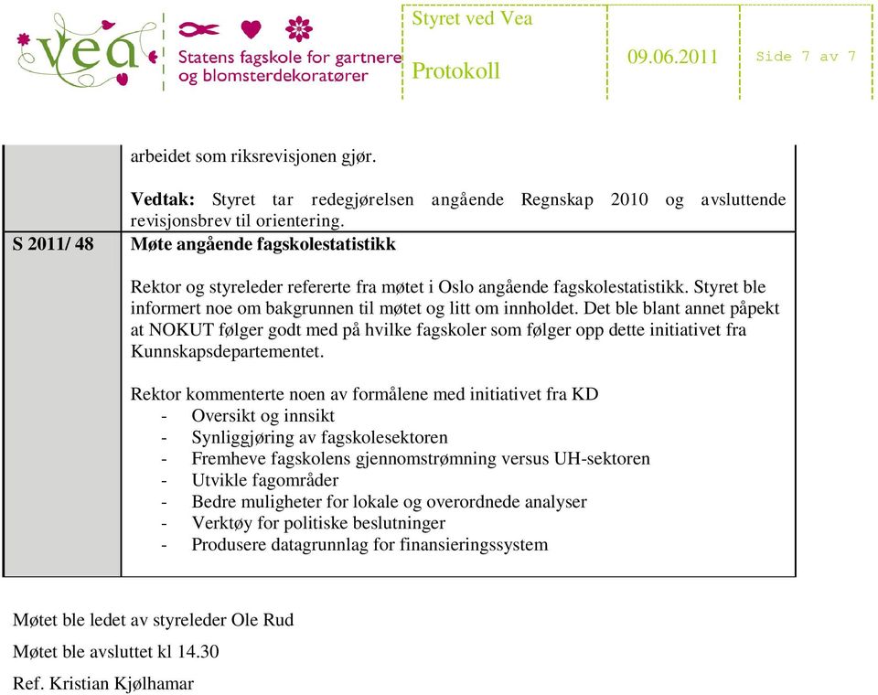 Det ble blant annet påpekt at NOKUT følger godt med på hvilke fagskoler som følger opp dette initiativet fra Kunnskapsdepartementet.