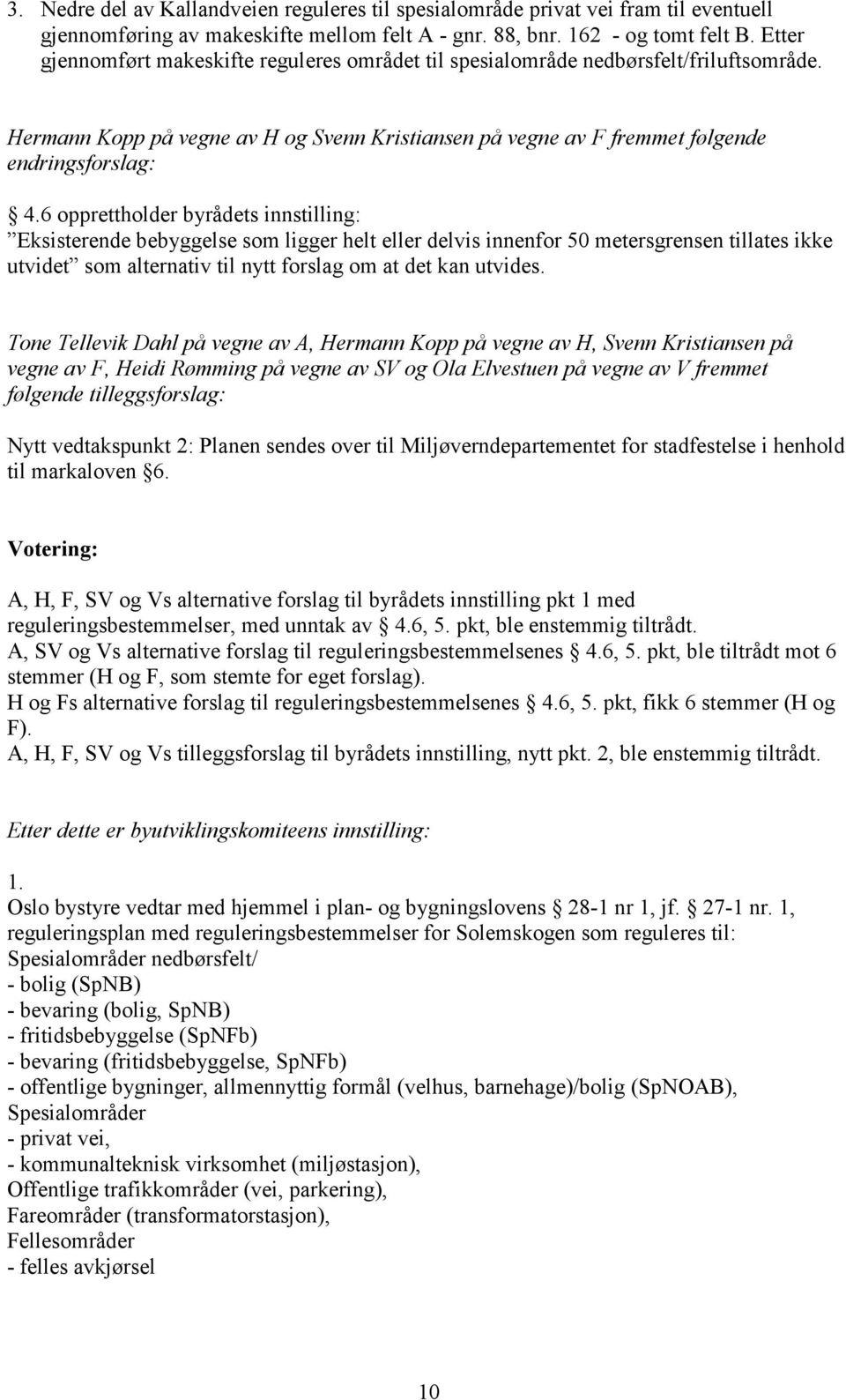 6 opprettholder byrådets innstilling: Eksisterende bebyggelse som ligger helt eller delvis innenfor 50 metersgrensen tillates ikke utvidet som alternativ til nytt forslag om at det kan utvides.