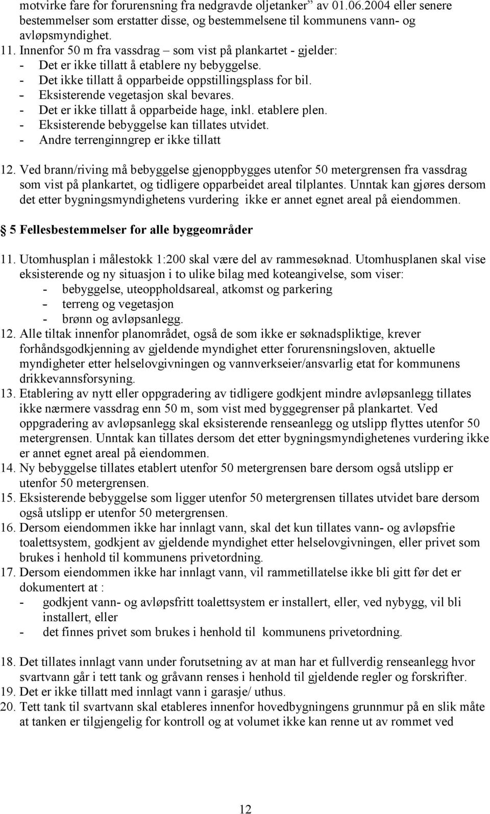 - Eksisterende vegetasjon skal bevares. - Det er ikke tillatt å opparbeide hage, inkl. etablere plen. - Eksisterende bebyggelse kan tillates utvidet. - Andre terrenginngrep er ikke tillatt 12.