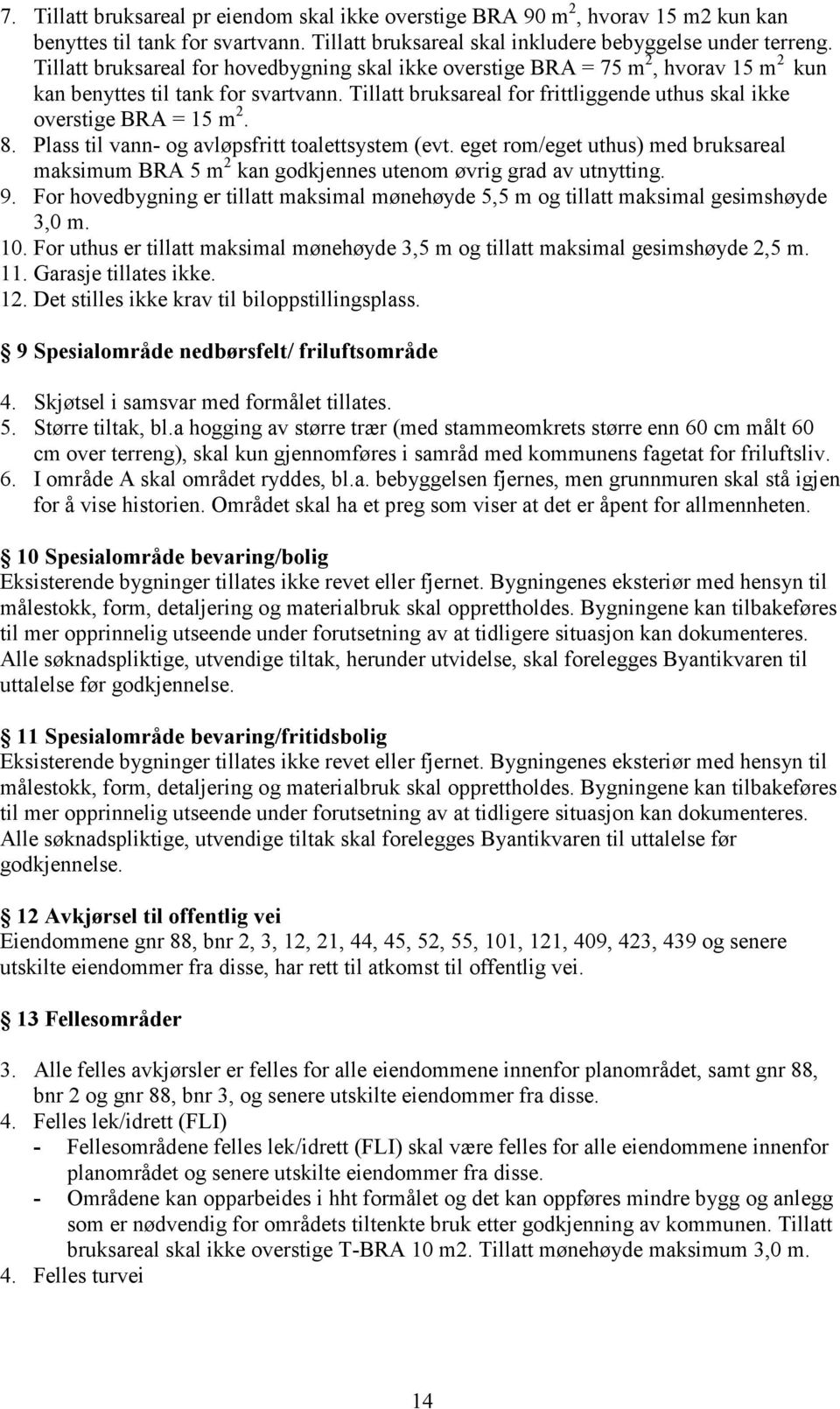 Tillatt bruksareal for frittliggende uthus skal ikke overstige BRA = 15 m 2. 8. Plass til vann- og avløpsfritt toalettsystem (evt.