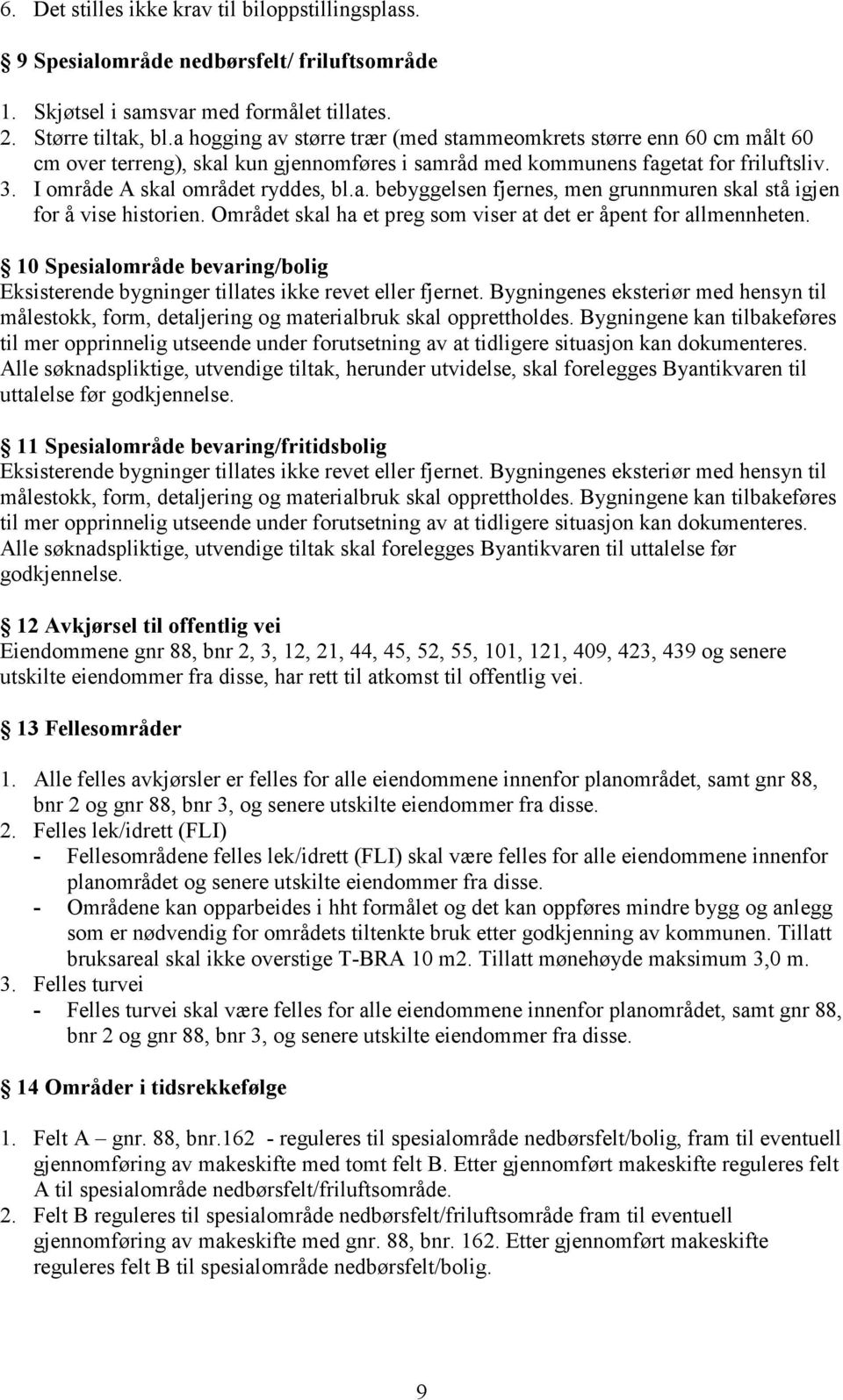 Området skal ha et preg som viser at det er åpent for allmennheten. 10 Spesialområde bevaring/bolig Eksisterende bygninger tillates ikke revet eller fjernet.