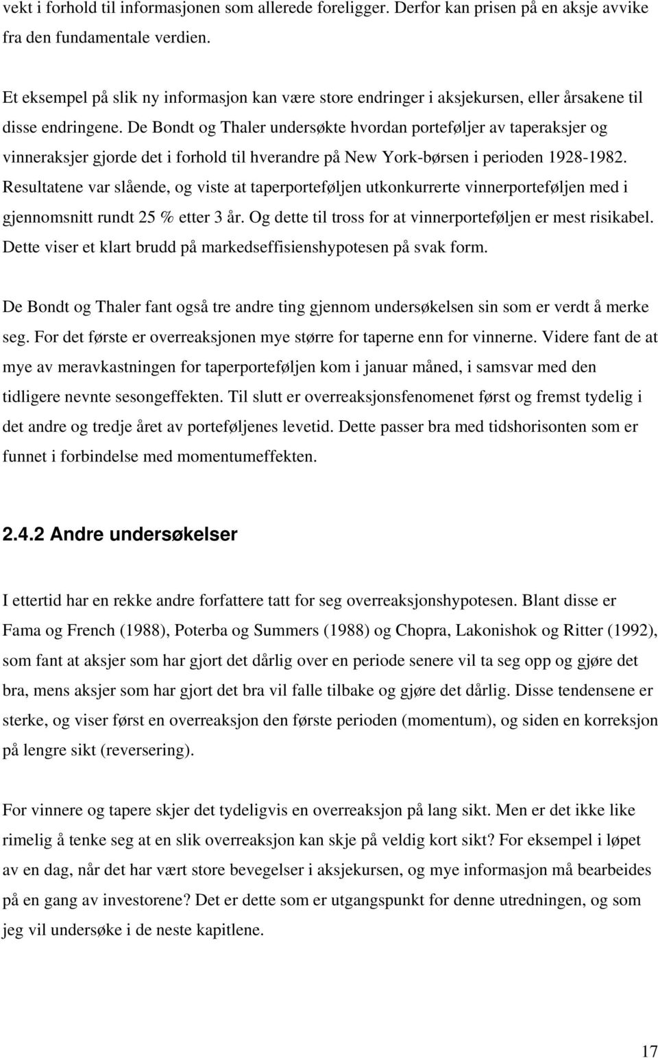 De Bondt og Thaler undersøkte hvordan porteføljer av taperaksjer og vinneraksjer gjorde det i forhold til hverandre på New York-børsen i perioden 1928-1982.