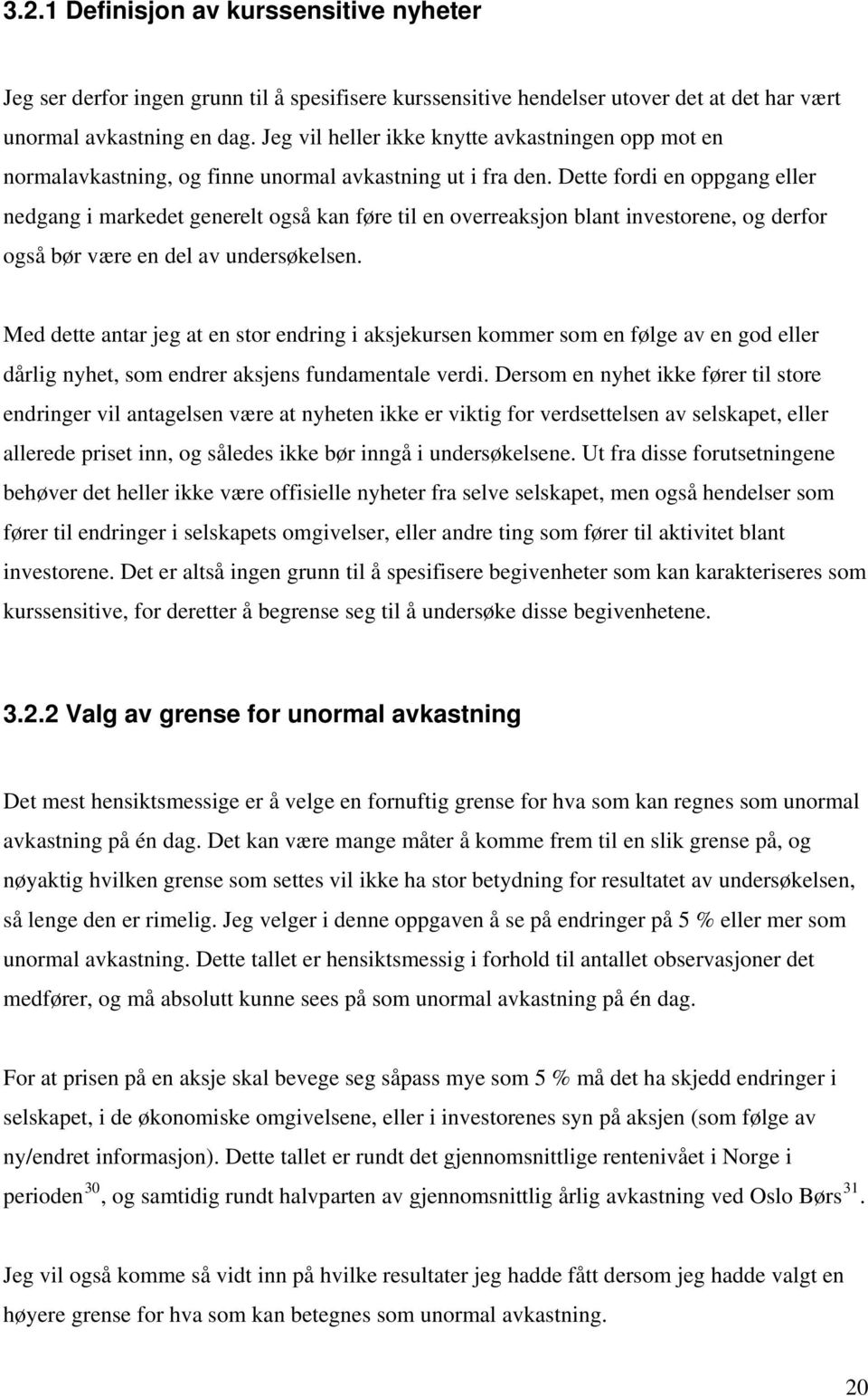 Dette fordi en oppgang eller nedgang i markedet generelt også kan føre til en overreaksjon blant investorene, og derfor også bør være en del av undersøkelsen.