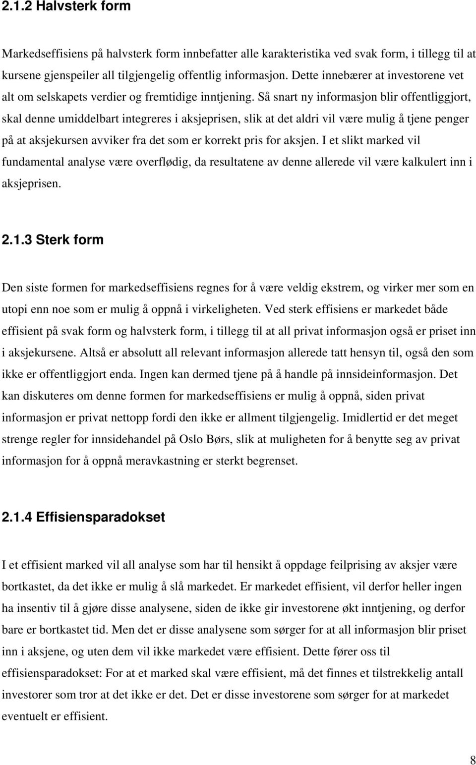 Så snart ny informasjon blir offentliggjort, skal denne umiddelbart integreres i aksjeprisen, slik at det aldri vil være mulig å tjene penger på at aksjekursen avviker fra det som er korrekt pris for