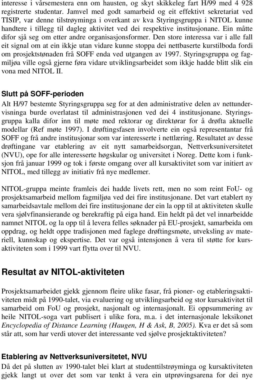 institusjonane. Ein måtte difor sjå seg om etter andre organisasjonsformer.