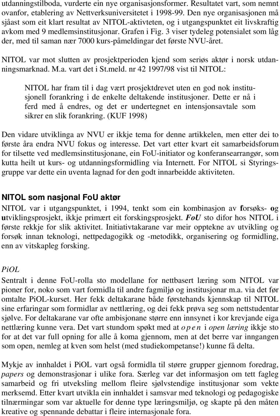 3 viser tydeleg potensialet som låg der, med til saman nær 7000 kurs-påmeldingar det første NVU-året. NITOL var mot slutten av prosjektperioden kjend som seriøs aktør i norsk utdanningsmarknad. M.a. vart det i St.